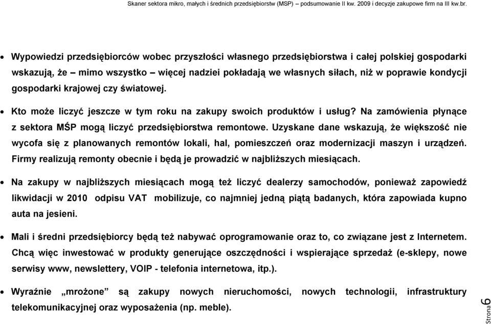 Uzyskane dane wskazują, że większość nie wycofa się z planowanych remontów lokali, hal, pomieszczeń oraz modernizacji maszyn i urządzeń.