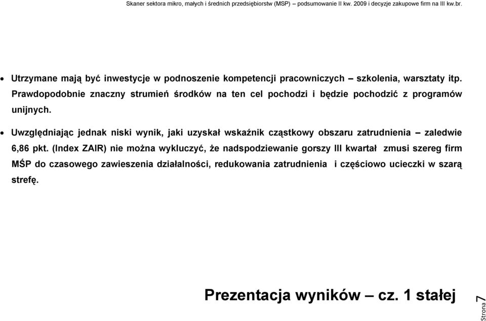 Uwzględniając jednak niski wynik, jaki uzyskał wskaźnik cząstkowy obszaru zatrudnienia zaledwie 6,86 pkt.