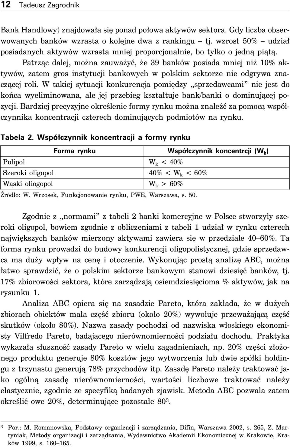 Patrzàc dalej, mo na zauwa yç, e 39 banków posiada mniej ni 10% aktywów, zatem gros instytucji bankowych w polskim sektorze nie odgrywa znaczàcej roli.