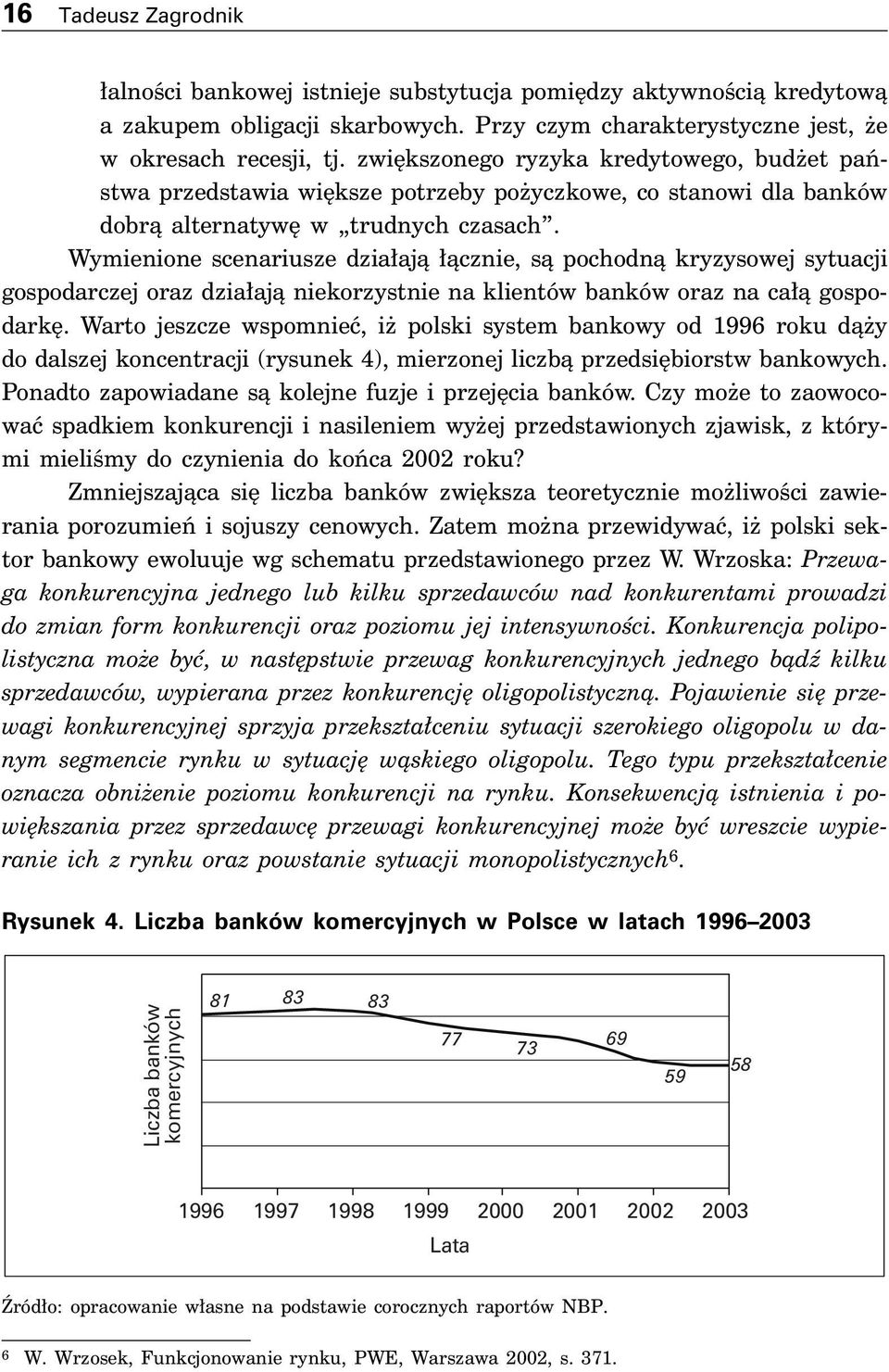 Wymienione scenariusze dzia ajà àcznie, sà pochodnà kryzysowej sytuacji gospodarczej oraz dzia ajà niekorzystnie na klientów banków oraz na ca à gospodark.