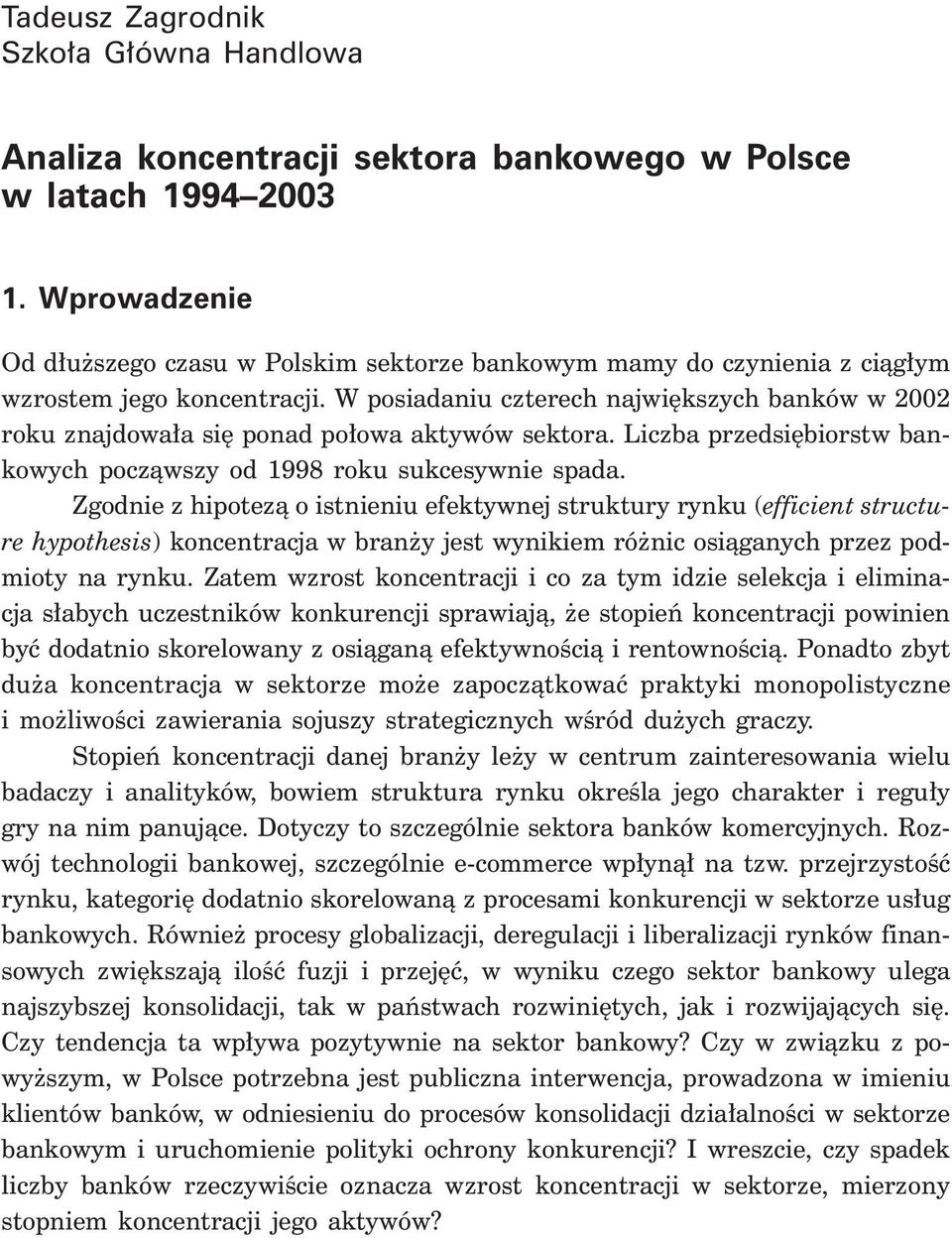 W posiadaniu czterech najwi kszych banków w 2002 roku znajdowa a si ponad po owa aktywów sektora. Liczba przedsi biorstw bankowych poczàwszy od 1998 roku sukcesywnie spada.