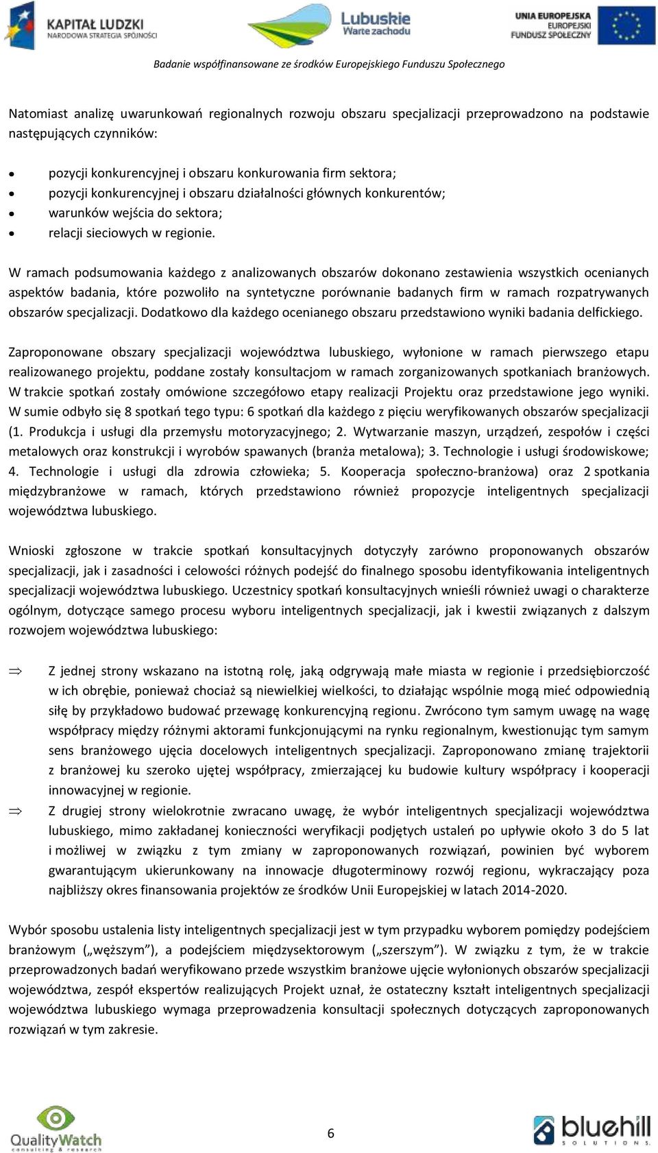 W ramach podsumowania każdego z analizowanych obszarów dokonano zestawienia wszystkich ocenianych aspektów badania, które pozwoliło na syntetyczne porównanie badanych firm w ramach rozpatrywanych