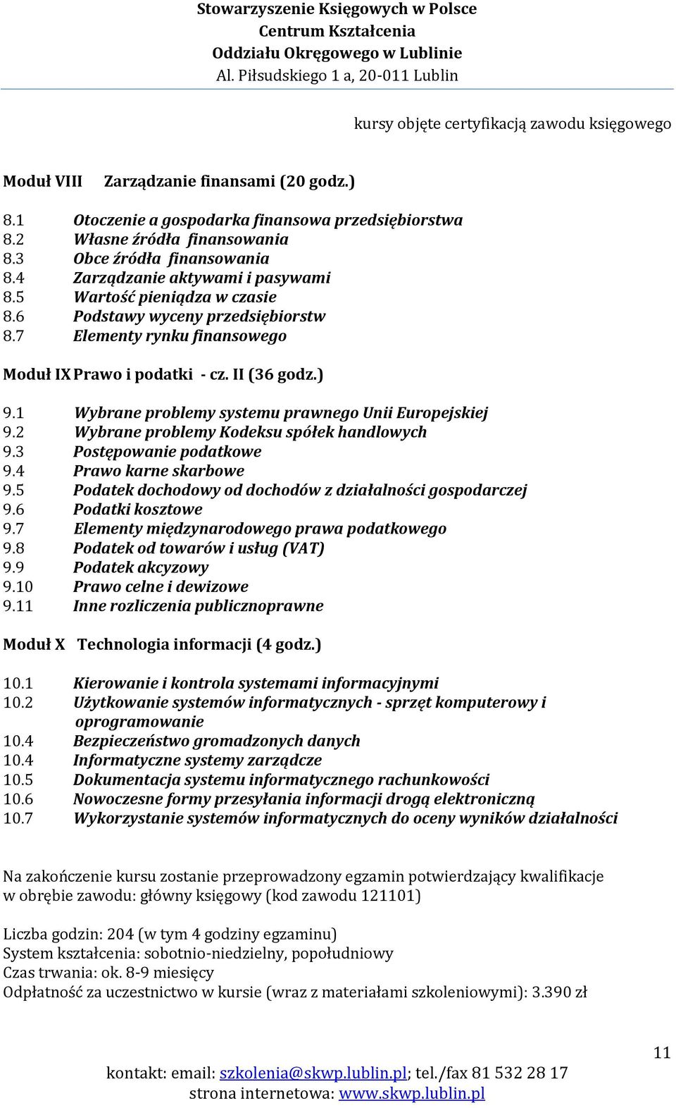 II (36 godz.) 9.1 Wybrane problemy systemu prawnego Unii Europejskiej 9.2 Wybrane problemy Kodeksu spółek handlowych 9.3 Postępowanie podatkowe 9.4 Prawo karne skarbowe 9.