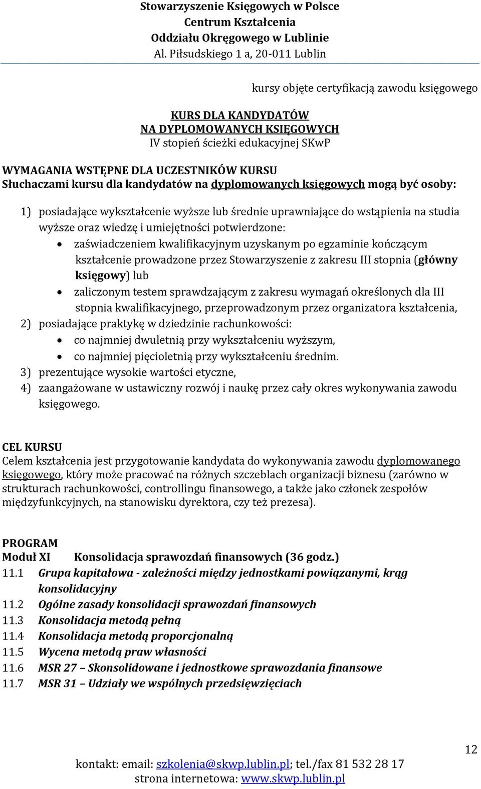 zaświadczeniem kwalifikacyjnym uzyskanym po egzaminie kończącym kształcenie prowadzone przez Stowarzyszenie z zakresu III stopnia (główny księgowy) lub zaliczonym testem sprawdzającym z zakresu