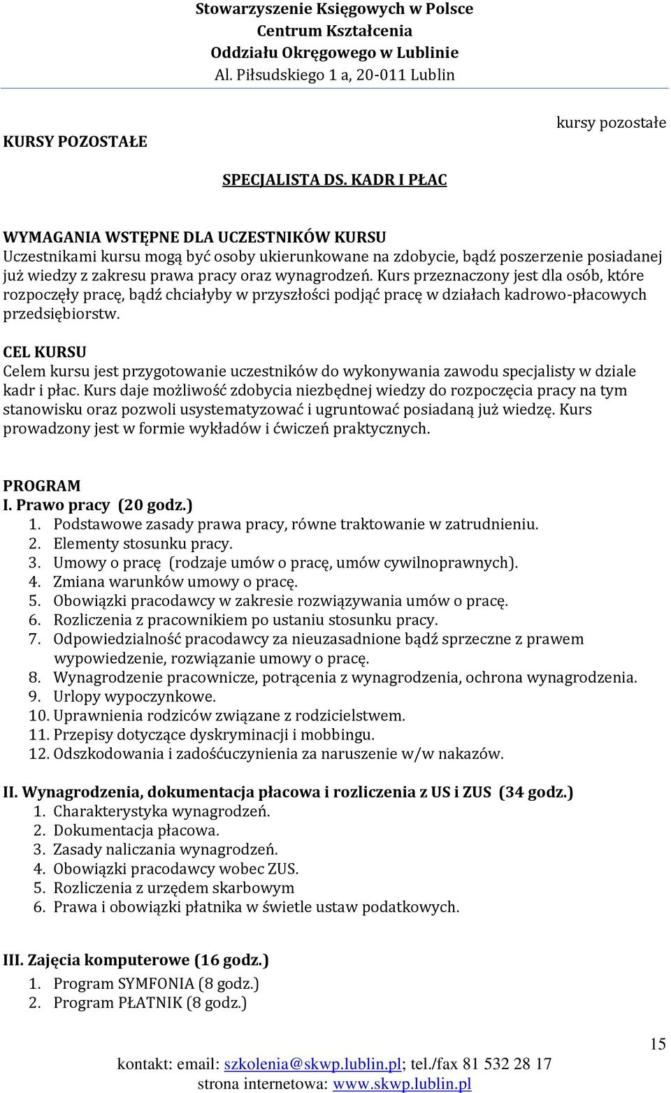 Kurs przeznaczony jest dla osób, które rozpoczęły pracę, bądź chciałyby w przyszłości podjąć pracę w działach kadrowo-płacowych przedsiębiorstw.