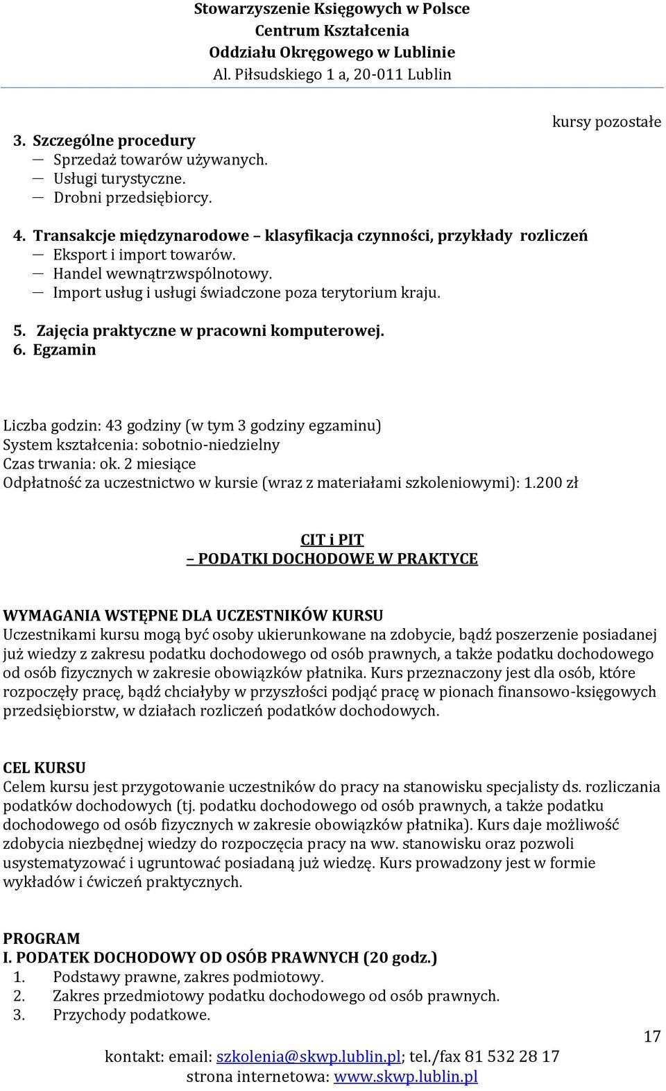 Zajęcia praktyczne w pracowni komputerowej. 6. Egzamin Liczba godzin: 43 godziny (w tym 3 godziny egzaminu) System kształcenia: sobotnio-niedzielny Czas trwania: ok.