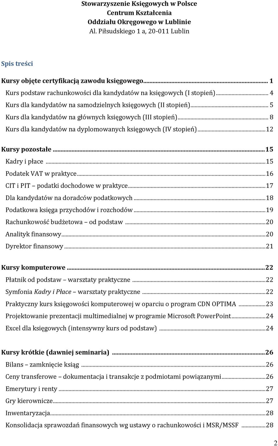 .. 16 CIT i PIT podatki dochodowe w praktyce... 17 Dla kandydatów na doradców podatkowych... 18 Podatkowa księga przychodów i rozchodów... 19 Rachunkowość budżetowa od podstaw... 20 Analityk finansowy.