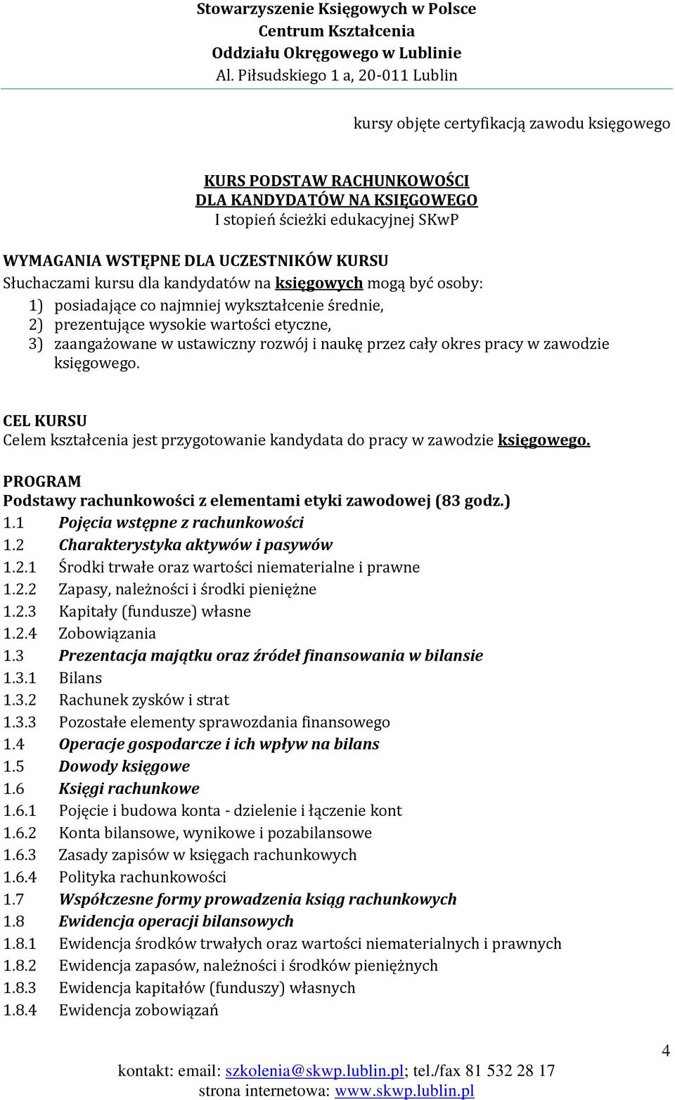 w zawodzie księgowego. CEL KURSU Celem kształcenia jest przygotowanie kandydata do pracy w zawodzie księgowego. Podstawy rachunkowości z elementami etyki zawodowej (83 godz.) 1.