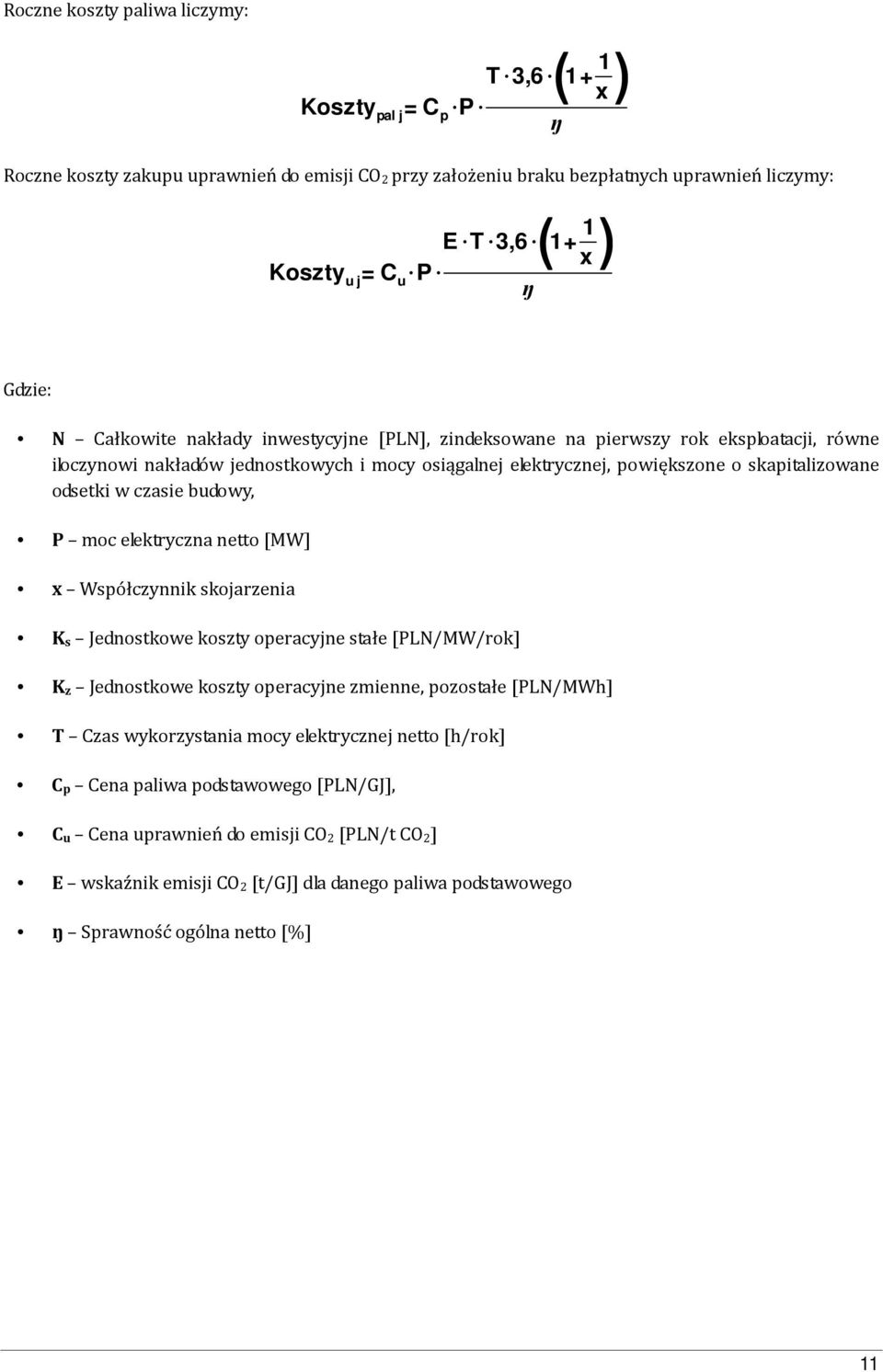 odsetki w czasie budowy, P moc elektryczna netto [MW] x Współczynnik skojarzenia K s Jednostkowe koszty operacyjne stałe [PLN/MW/rok] K z Jednostkowe koszty operacyjne zmienne, pozostałe [PLN/MWh] T