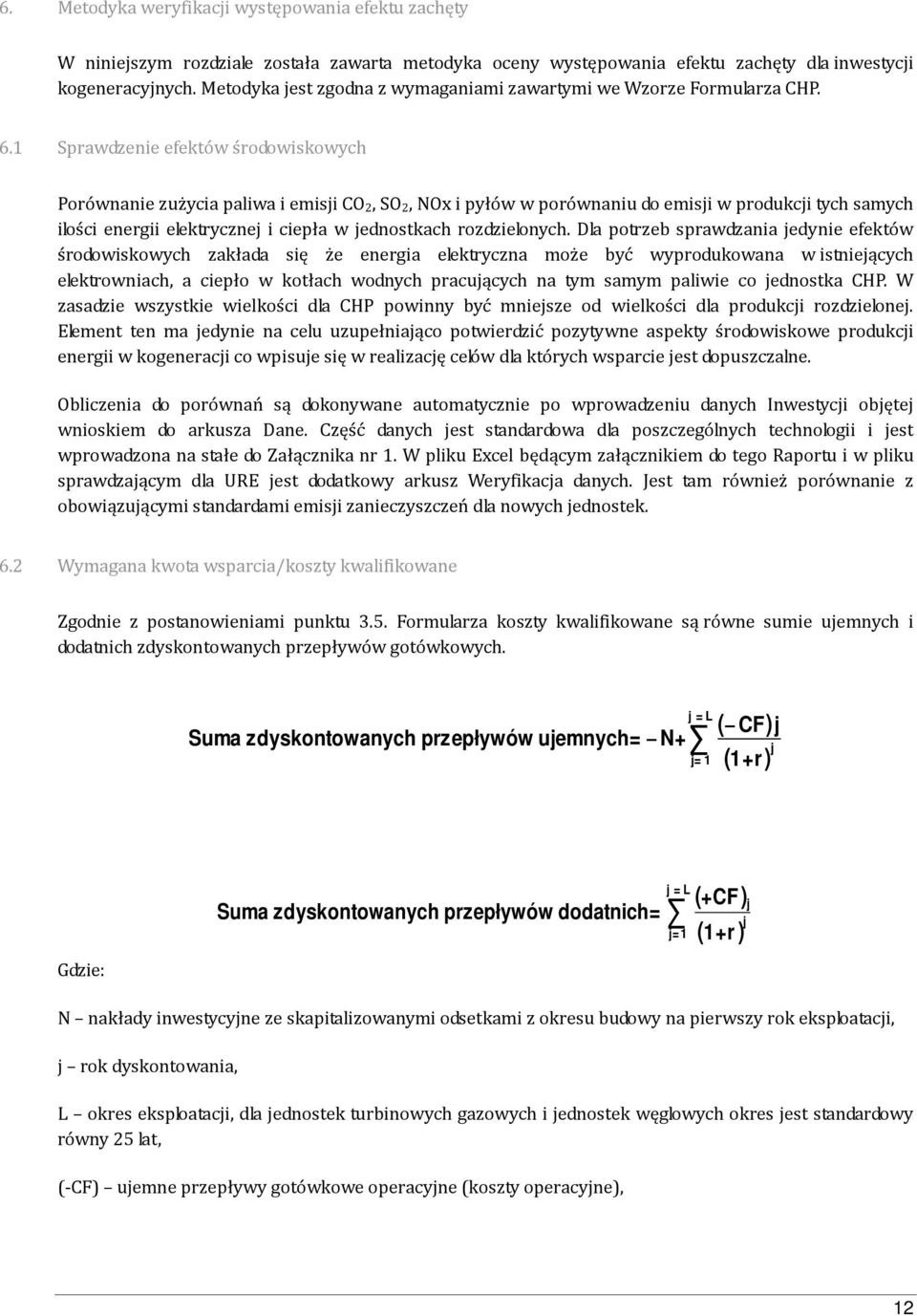 1 Sprawdzenie efektów środowiskowych Porównanie zużycia paliwa i emisji CO 2, SO 2, NOx i pyłów w porównaniu do emisji w produkcji tych samych ilości energii elektrycznej i ciepła w jednostkach