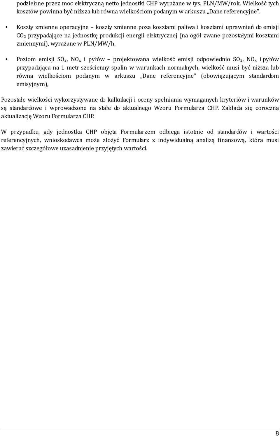 przypadające na jednostkę produkcji energii elektrycznej (na ogół zwane pozostałymi kosztami zmiennymi), wyrażane w PLN/MW/h, Poziom emisji SO 2, NO x i pyłów projektowana wielkość emisji odpowiednio