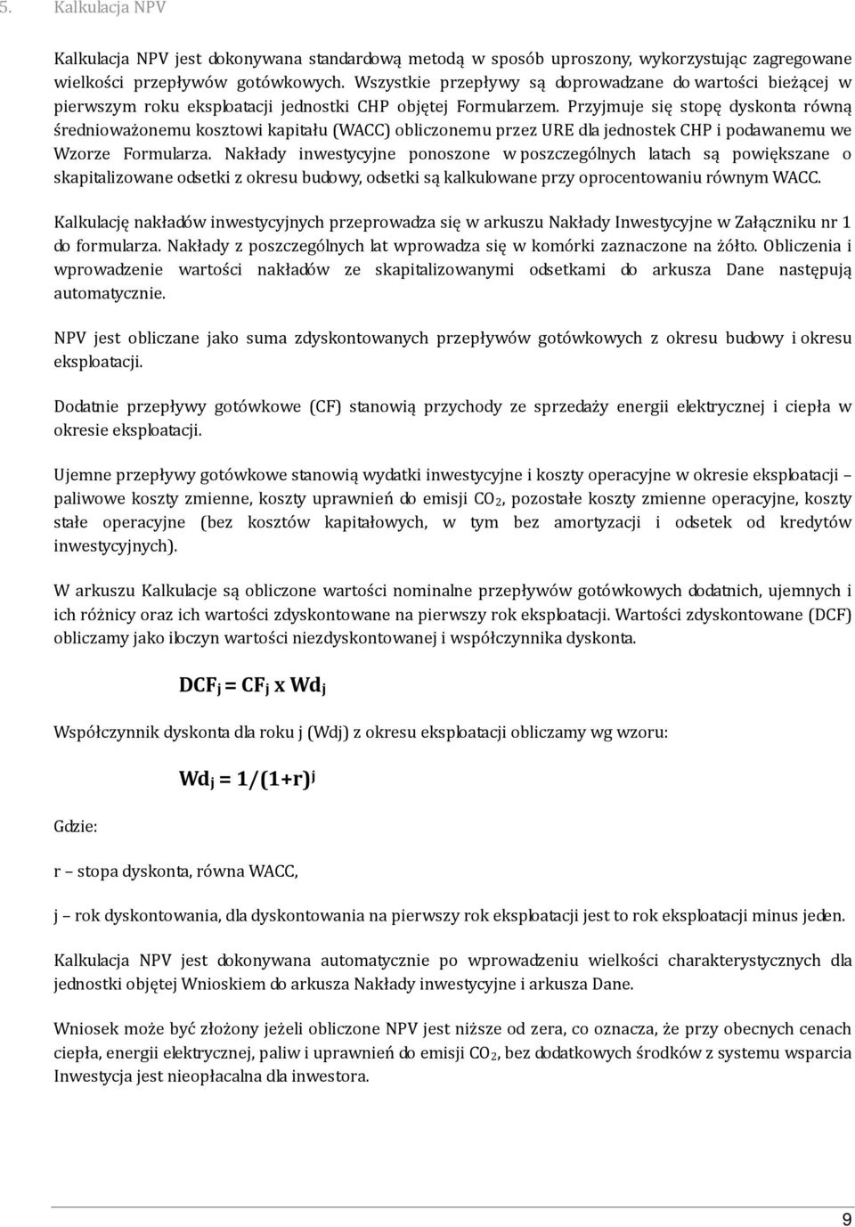 Przyjmuje się stopę dyskonta równą średnioważonemu kosztowi kapitału (WACC) obliczonemu przez URE dla jednostek CHP i podawanemu we Wzorze Formularza.