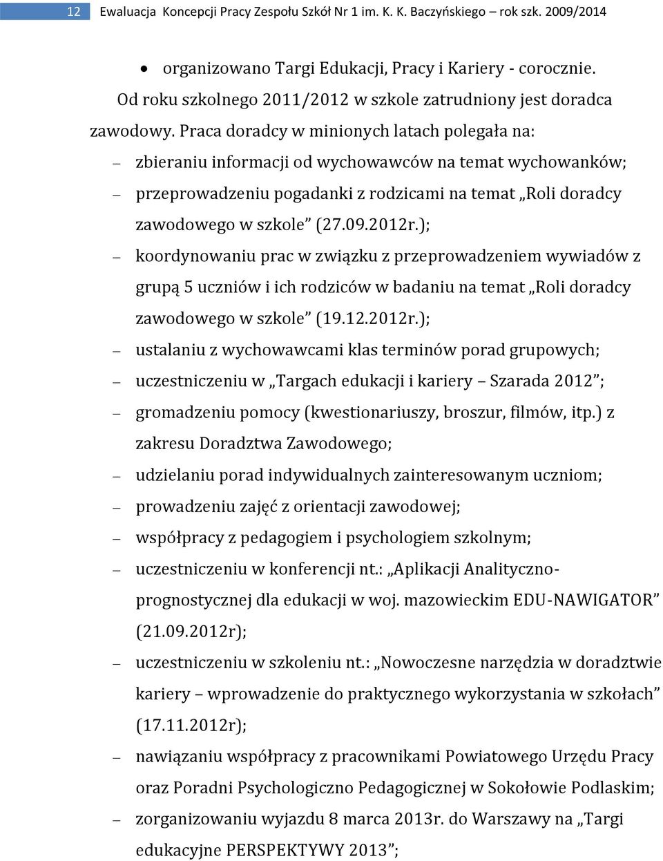 Praca doradcy w minionych latach polegała na: zbieraniu informacji od wychowawców na temat wychowanków; przeprowadzeniu pogadanki z rodzicami na temat Roli doradcy zawodowego w szkole (27.09.2012r.