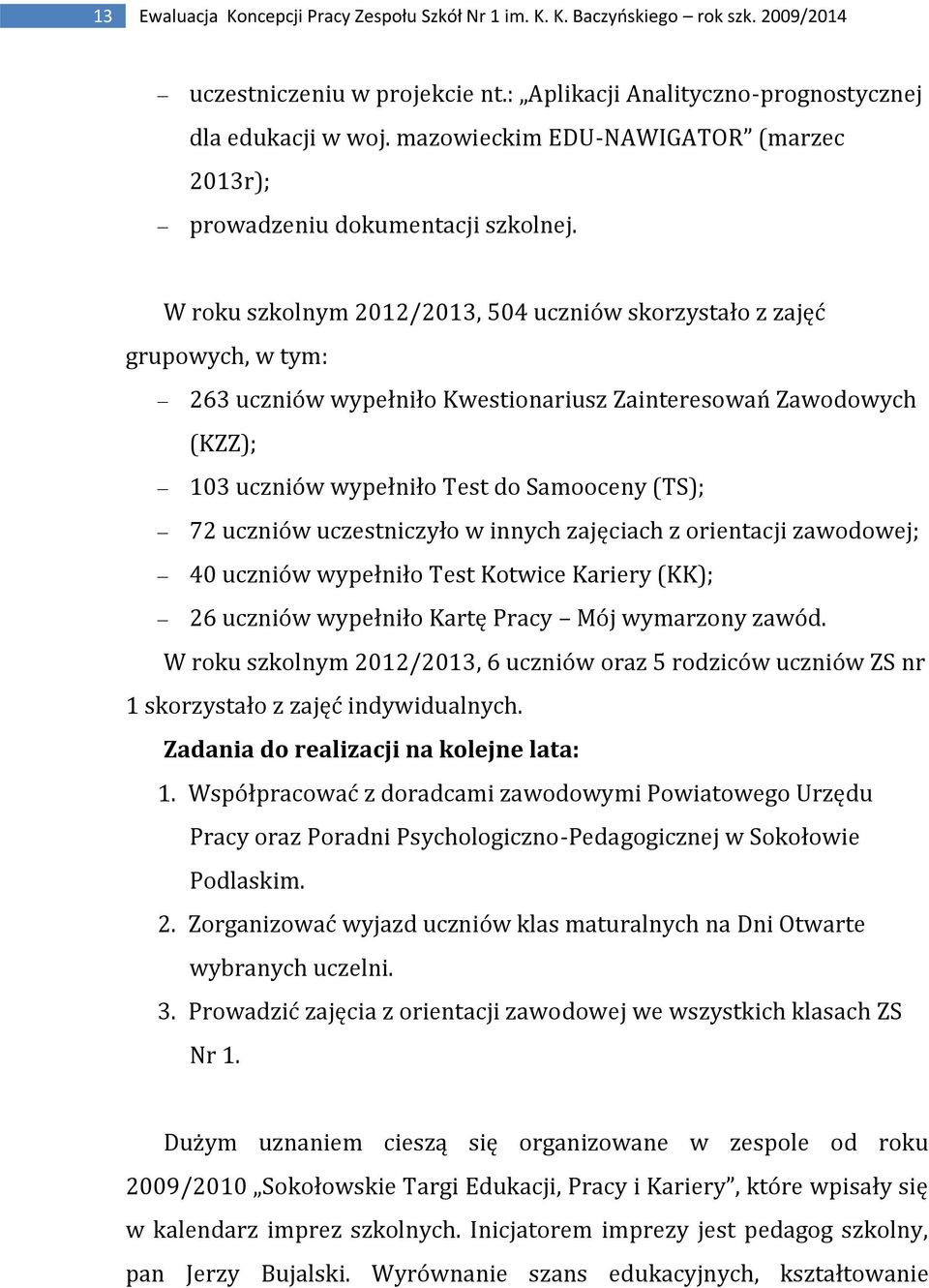 W roku szkolnym 2012/2013, 504 uczniów skorzystało z zajęć grupowych, w tym: 263 uczniów wypełniło Kwestionariusz Zainteresowań Zawodowych (KZZ); 103 uczniów wypełniło Test do Samooceny (TS); 72