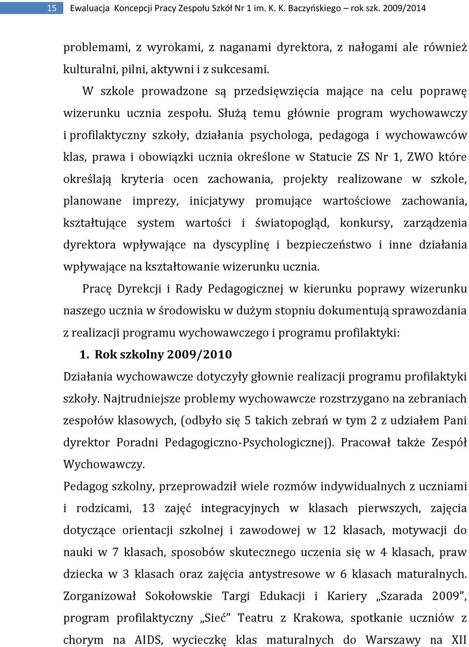 Służą temu głównie program wychowawczy i profilaktyczny szkoły, działania psychologa, pedagoga i wychowawców klas, prawa i obowiązki ucznia określone w Statucie ZS Nr 1, ZWO które określają kryteria