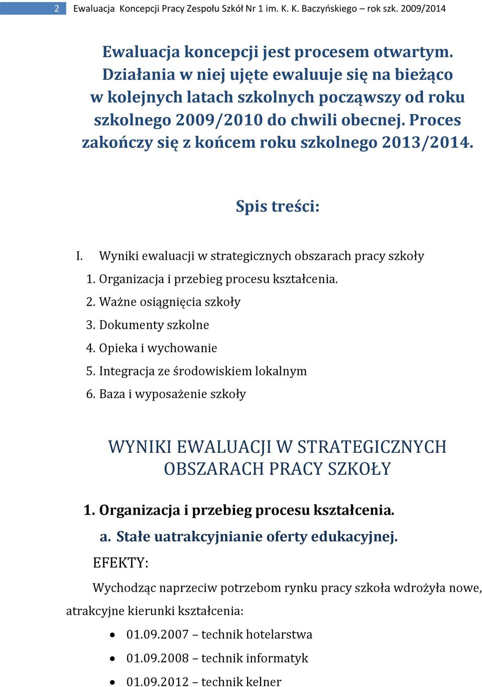 Spis treści: I. Wyniki ewaluacji w strategicznych obszarach pracy szkoły 1. Organizacja i przebieg procesu kształcenia. 2. Ważne osiągnięcia szkoły 3. Dokumenty szkolne 4. Opieka i wychowanie 5.