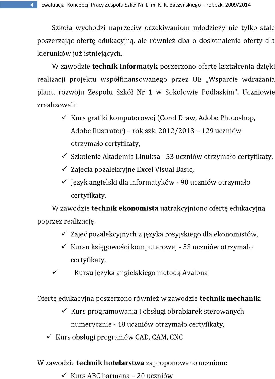 W zawodzie technik informatyk poszerzono ofertę kształcenia dzięki realizacji projektu współfinansowanego przez UE Wsparcie wdrażania planu rozwoju Zespołu Szkół Nr 1 w Sokołowie Podlaskim.