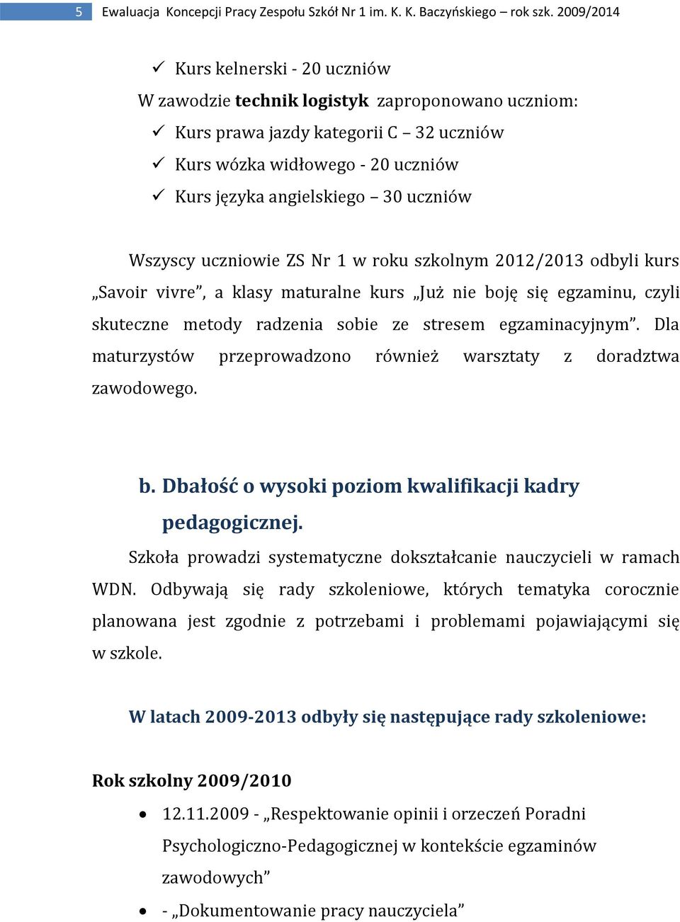 Wszyscy uczniowie ZS Nr 1 w roku szkolnym 2012/2013 odbyli kurs Savoir vivre, a klasy maturalne kurs Już nie boję się egzaminu, czyli skuteczne metody radzenia sobie ze stresem egzaminacyjnym.