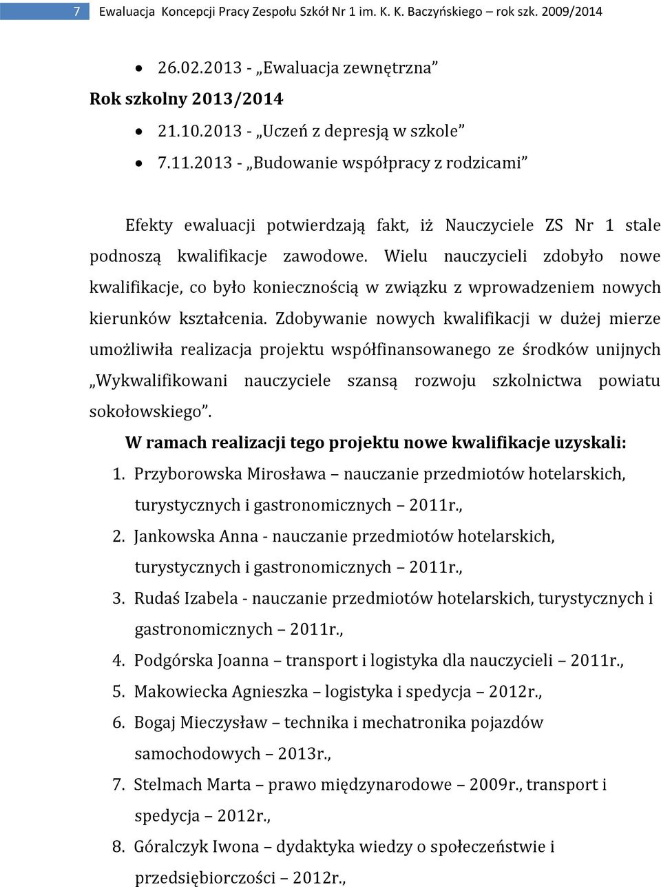 Wielu nauczycieli zdobyło nowe kwalifikacje, co było koniecznością w związku z wprowadzeniem nowych kierunków kształcenia.