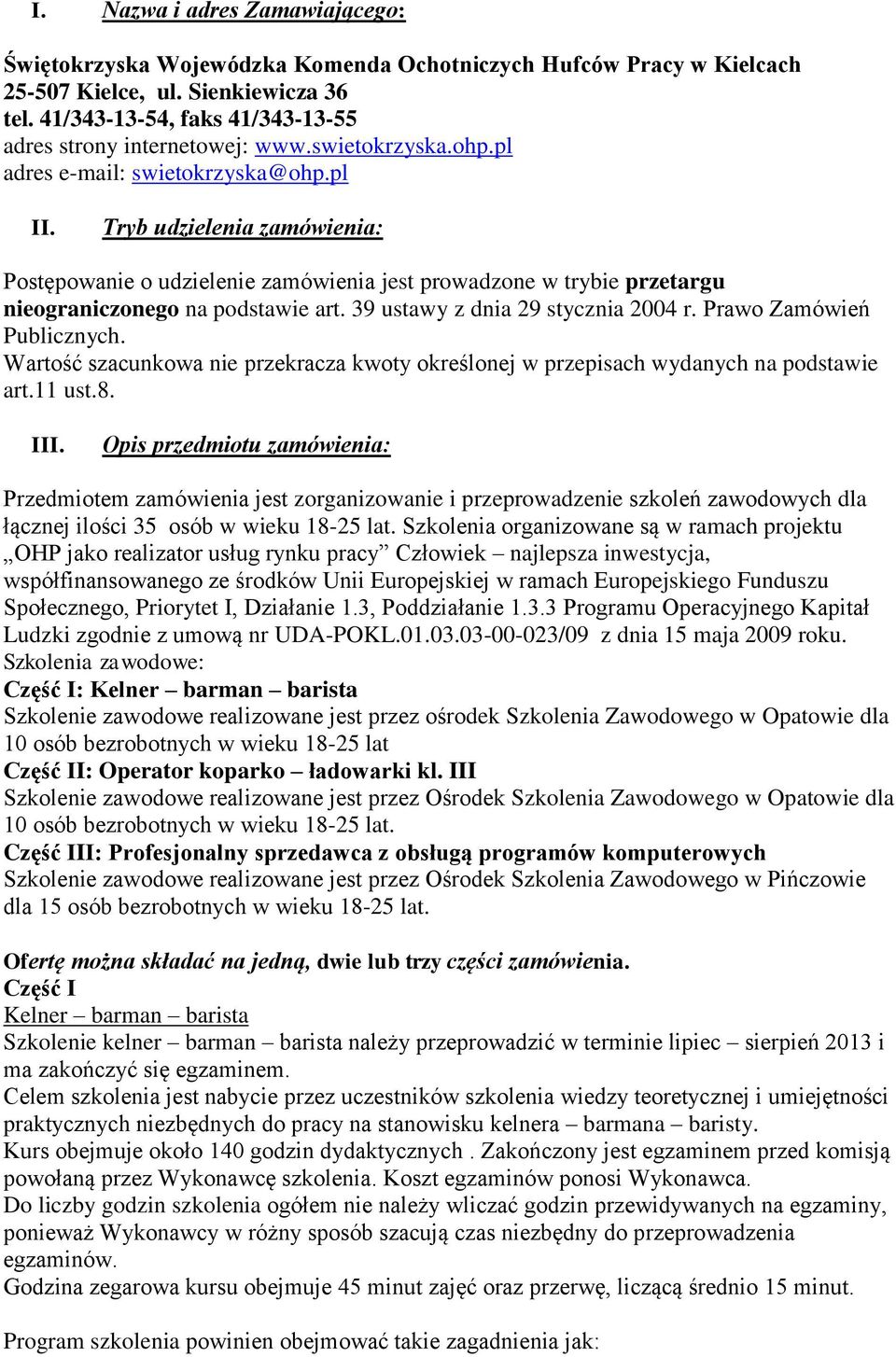 Tryb udzielenia zamówienia: Postępowanie o udzielenie zamówienia jest prowadzone w trybie przetargu nieograniczonego na podstawie art. 39 ustawy z dnia 29 stycznia 2004 r. Prawo Zamówień Publicznych.