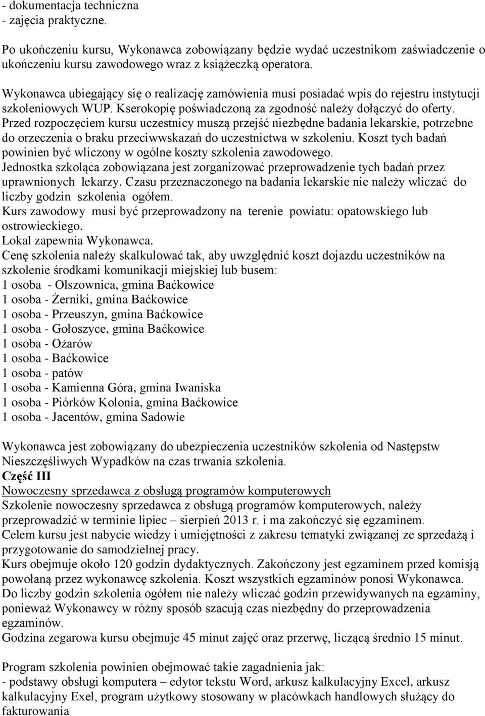 Przed rozpoczęciem kursu uczestnicy muszą przejść niezbędne badania lekarskie, potrzebne do orzeczenia o braku przeciwwskazań do uczestnictwa w szkoleniu.