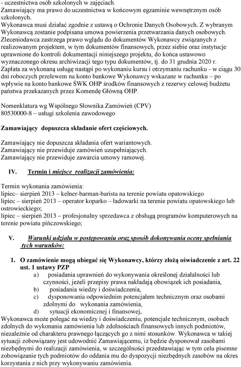 Zleceniodawca zastrzega prawo wglądu do dokumentów Wykonawcy związanych z realizowanym projektem, w tym dokumentów finansowych, przez siebie oraz instytucje uprawnione do kontroli dokumentacji