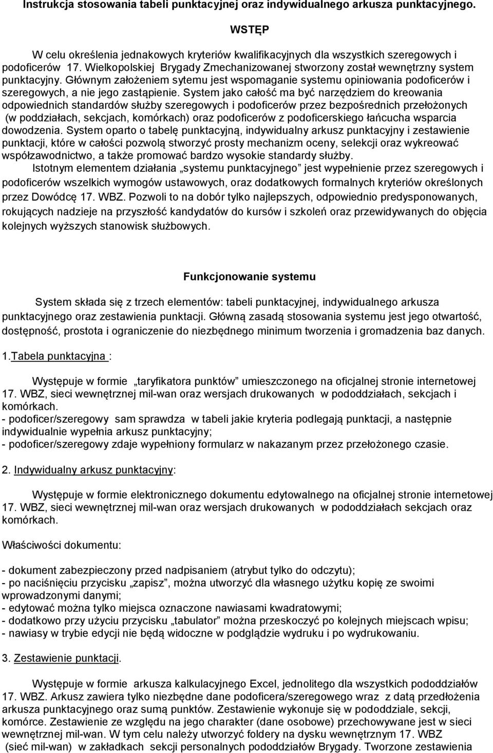 System jako całość ma być narzędziem do kreowania odpowiednich standardów służby szeregowych i podoficerów przez bezpośrednich przełożonych (w poddziałach, sekcjach, komórkach) oraz podoficerów z