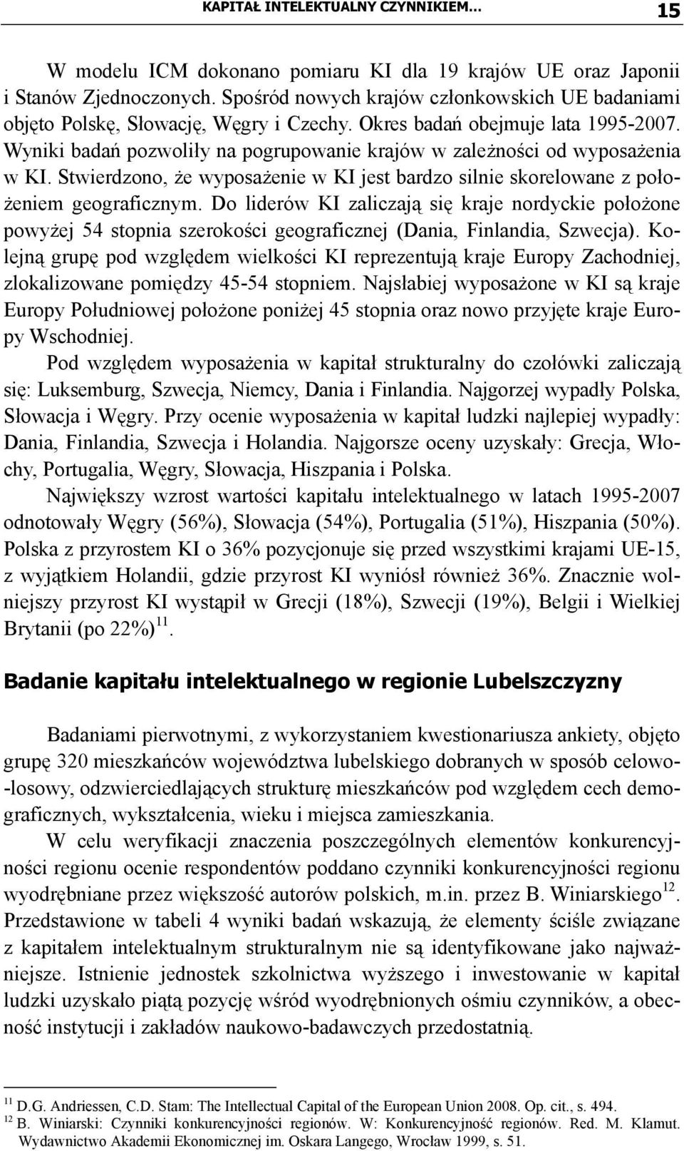 Wyniki badań pozwoliły na pogrupowanie krajów w zależności od wyposażenia w KI. Stwierdzono, że wyposażenie w KI jest bardzo silnie skorelowane z położeniem geograficznym.