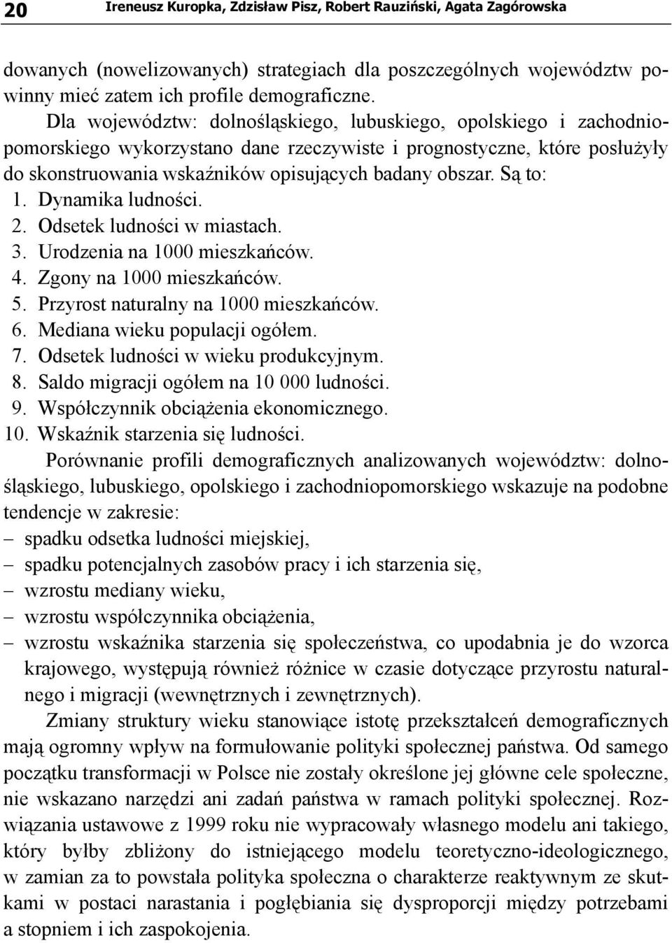 Są to: 1. Dynamika ludności. 2. Odsetek ludności w miastach. 3. Urodzenia na 1000 mieszkańców. 4. Zgony na 1000 mieszkańców. 5. Przyrost naturalny na 1000 mieszkańców. 6.