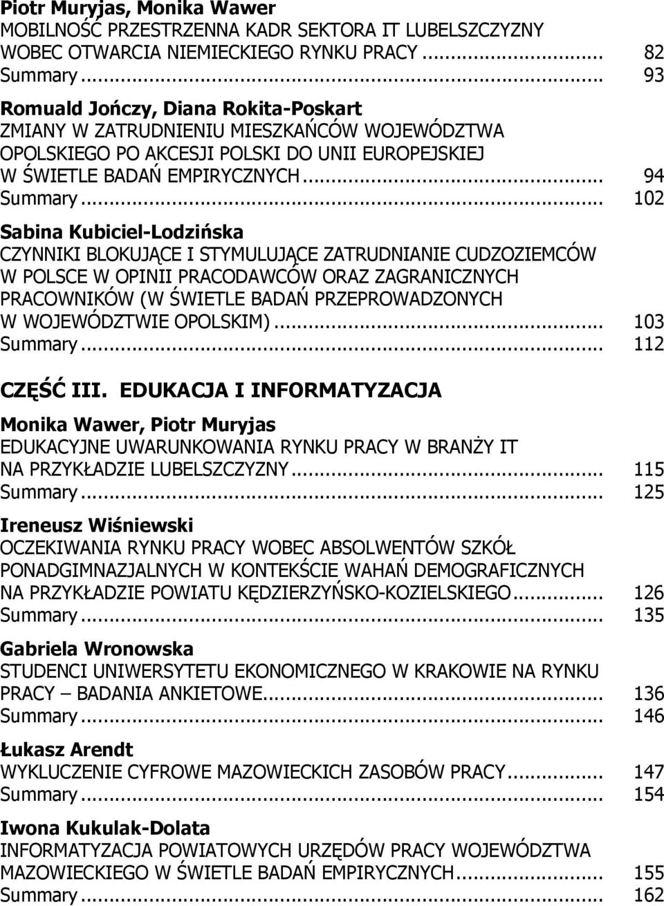 .. 102 Sabina Kubiciel-Lodzińska CZYNNIKI BLOKUJĄCE I STYMULUJĄCE ZATRUDNIANIE CUDZOZIEMCÓW W POLSCE W OPINII PRACODAWCÓW ORAZ ZAGRANICZNYCH PRACOWNIKÓW (W ŚWIETLE BADAŃ PRZEPROWADZONYCH W