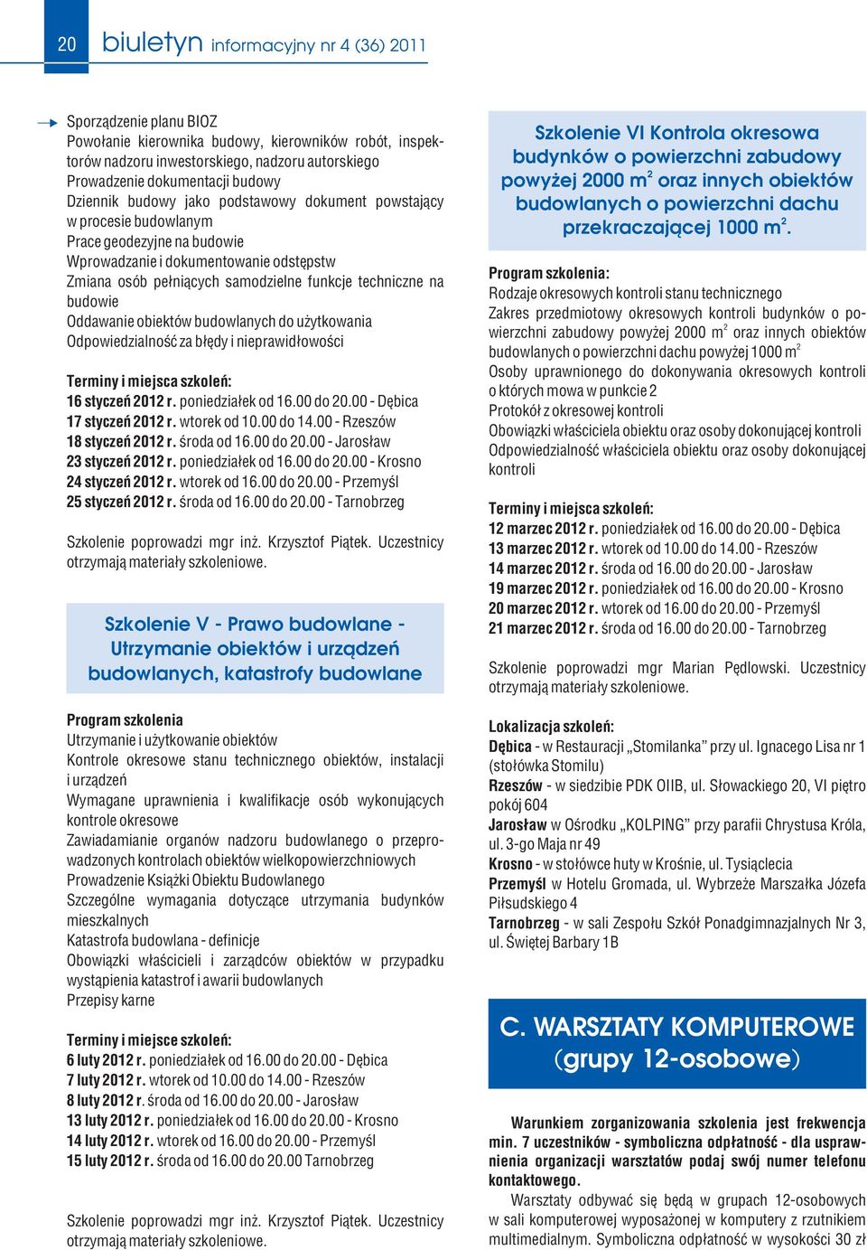 budowie Oddawanie obiektów budowlanych do użytkowania Odpowiedzialność za błędy i nieprawidłowości Terminy i miejsca szkoleń: 16 styczeń 2012 r. poniedziałek od 16.00 do 20.