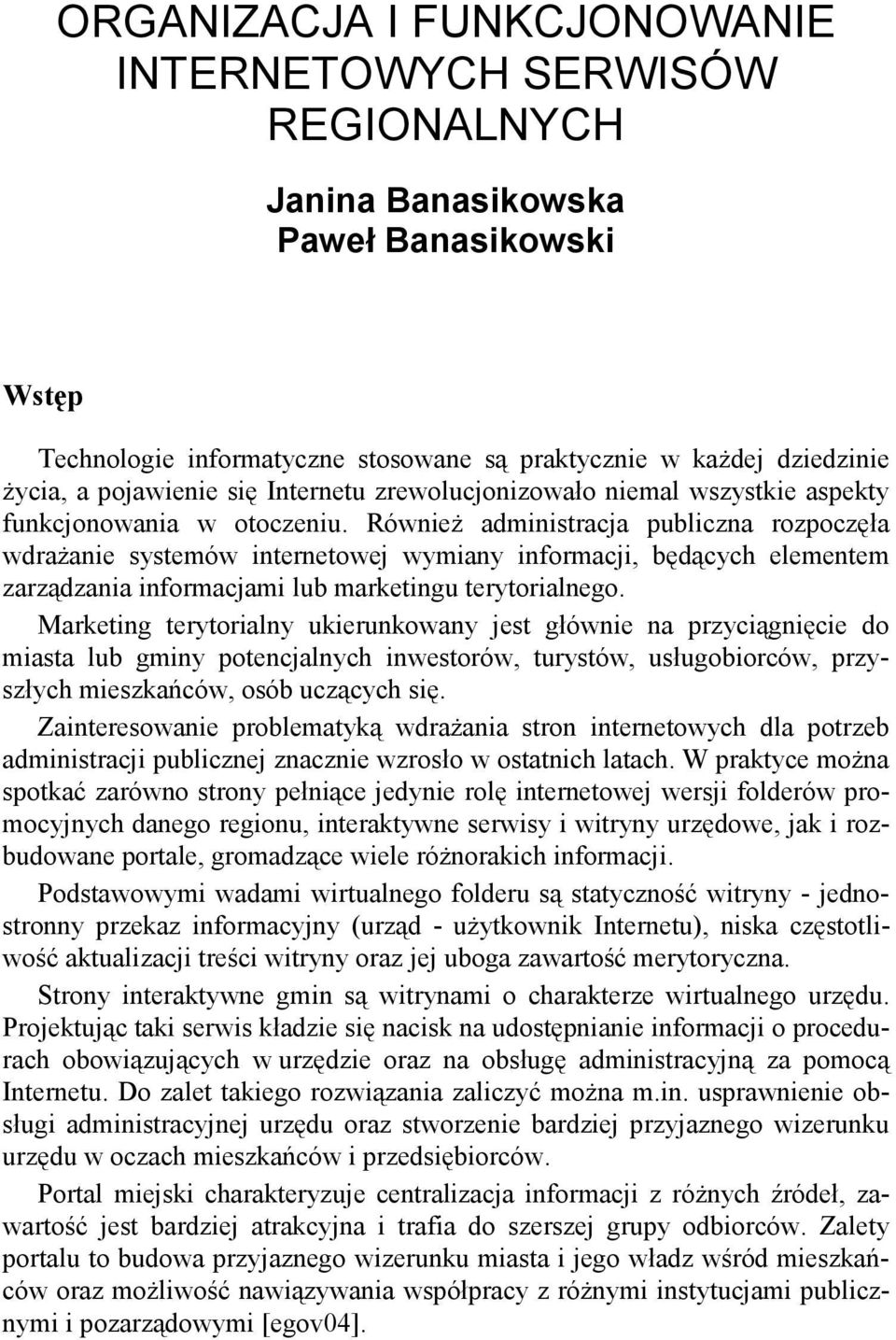 RównieŜ administracja publiczna rozpoczęła wdraŝanie systemów internetowej wymiany informacji, będących elementem zarządzania informacjami lub marketingu terytorialnego.