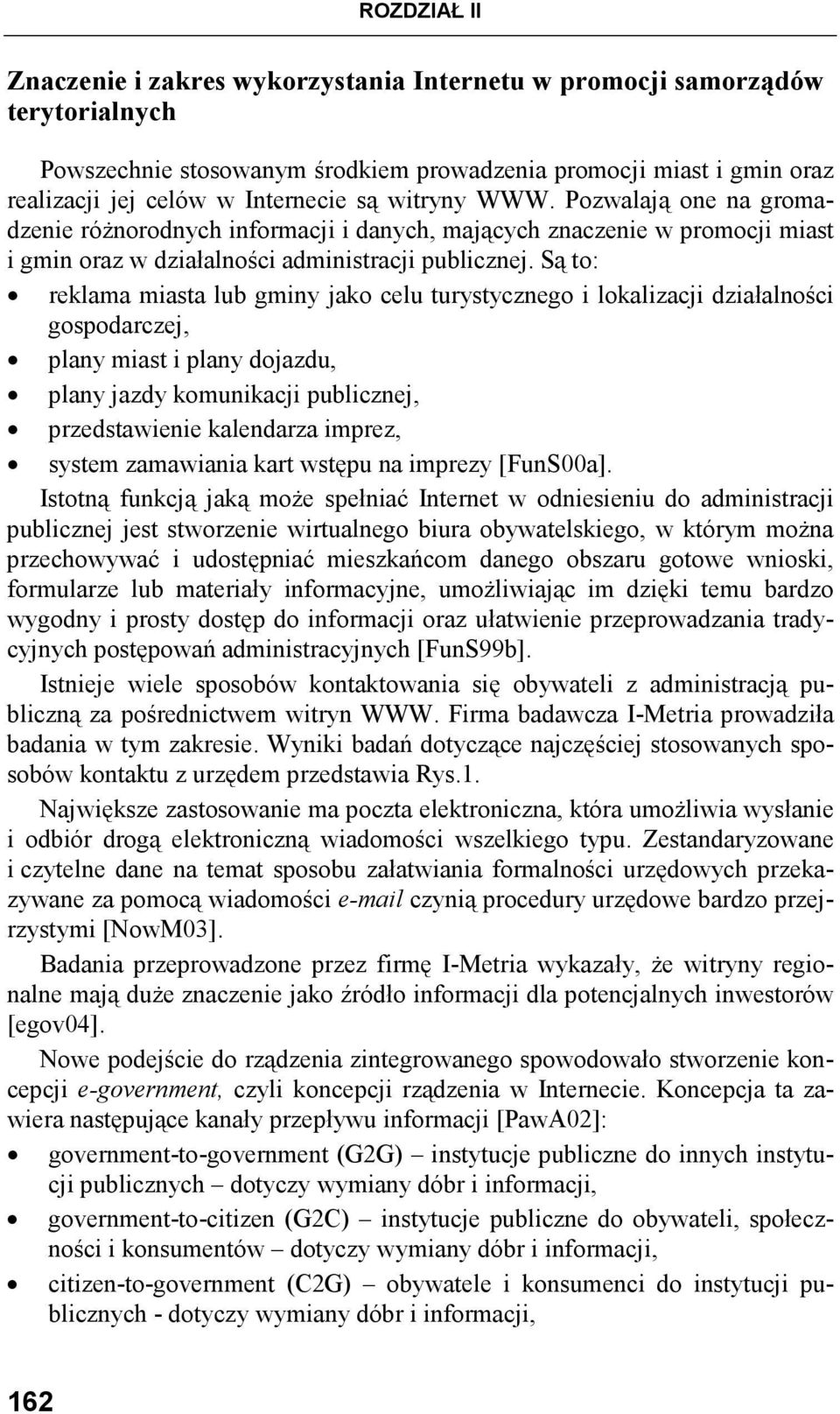 Są to: reklama miasta lub gminy jako celu turystycznego i lokalizacji działalności gospodarczej, plany miast i plany dojazdu, plany jazdy komunikacji publicznej, przedstawienie kalendarza imprez,