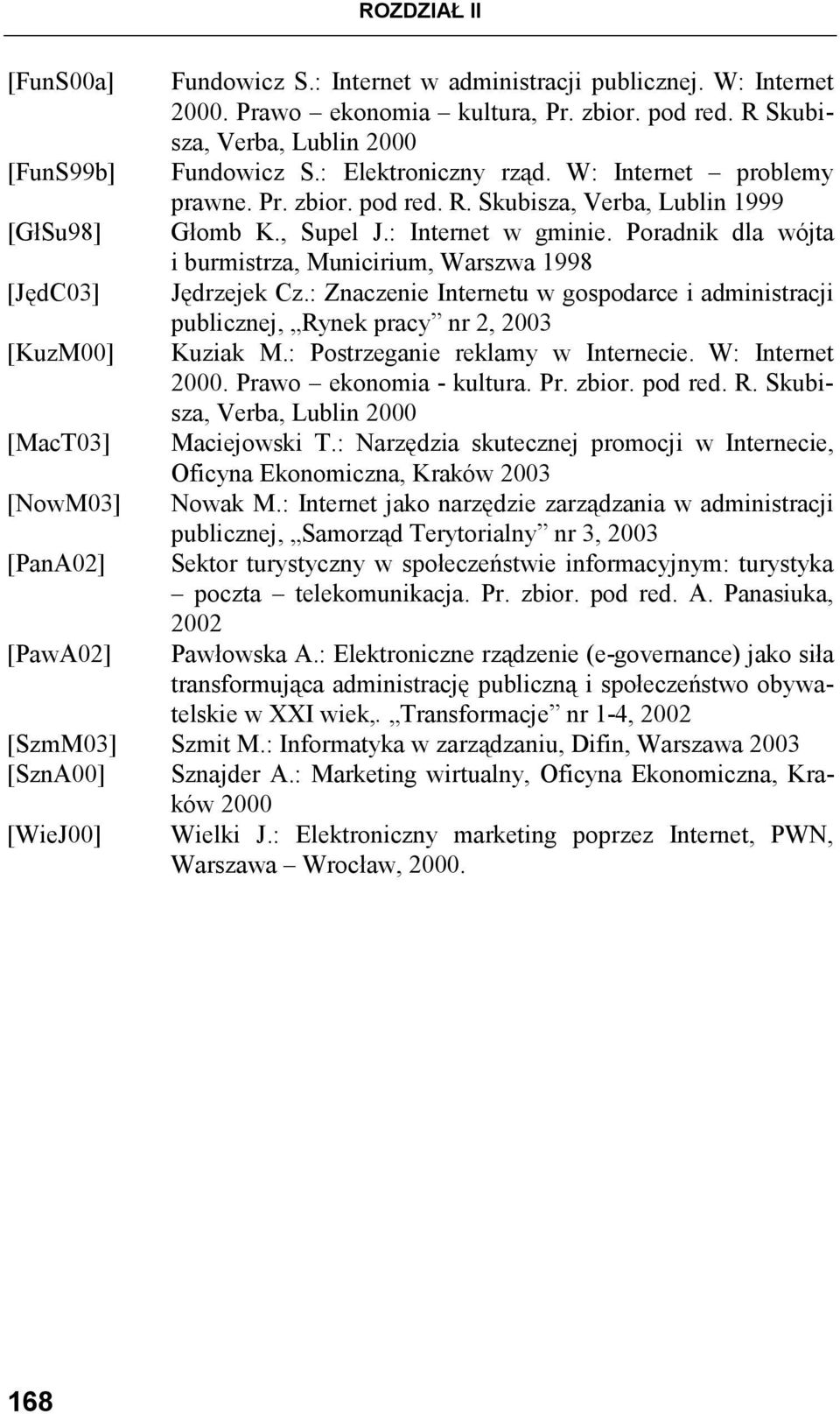 Poradnik dla wójta i burmistrza, Municirium, Warszwa 1998 [JędC03] Jędrzejek Cz.: Znaczenie Internetu w gospodarce i administracji publicznej, Rynek pracy nr 2, 2003 [KuzM00] Kuziak M.