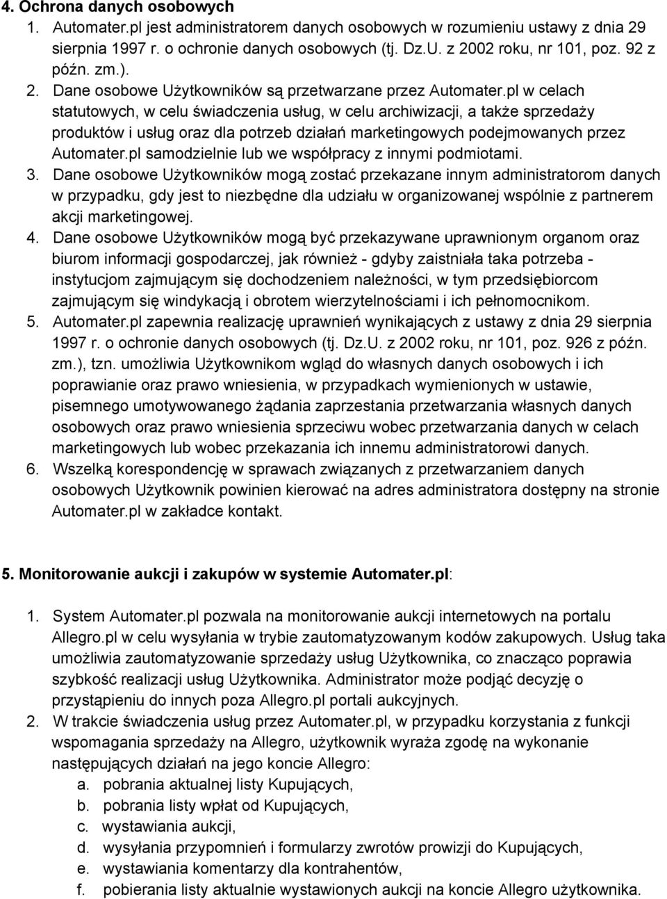 pl w celach statutowych, w celu świadczenia usług, w celu archiwizacji, a także sprzedaży produktów i usług oraz dla potrzeb działań marketingowych podejmowanych przez Automater.