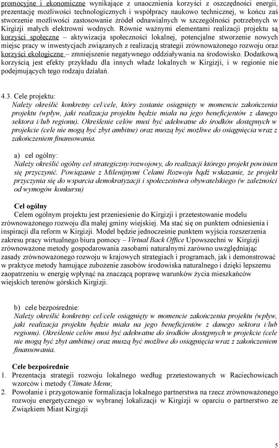 Równie ważnymi elementami realizacji projektu są korzyści społeczne aktywizacja społeczności lokalnej, potencjalne stworzenie nowych miejsc pracy w inwestycjach związanych z realizacją strategii