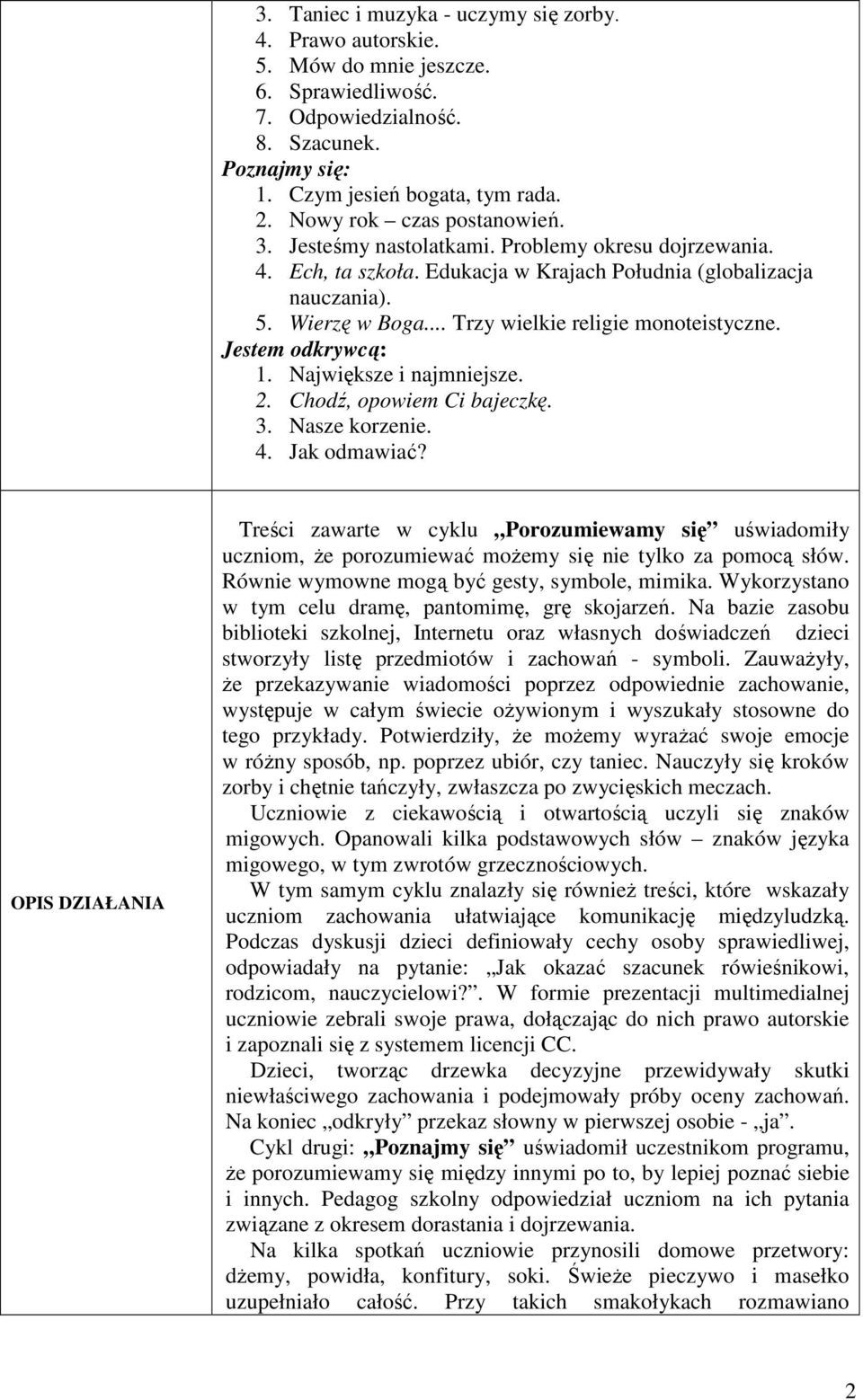 .. Trzy wielkie religie monoteistyczne. Jestem odkrywcą: 1. Największe i najmniejsze. 2. Chodź, opowiem Ci bajeczkę. 3. Nasze korzenie. 4. Jak odmawiać?