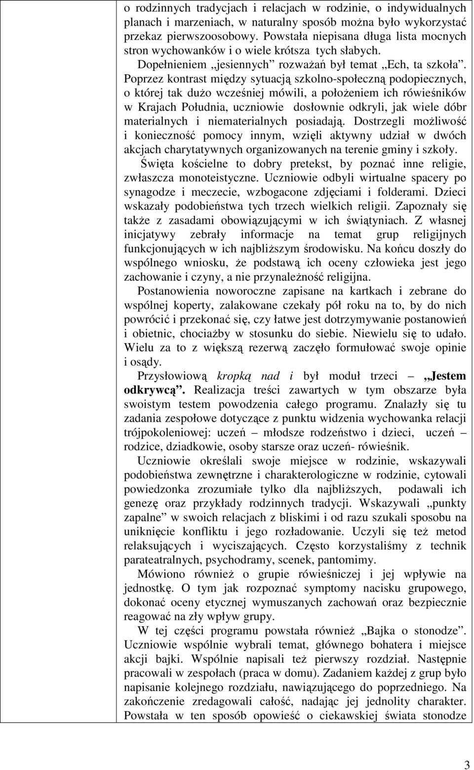 Poprzez kontrast między sytuacją szkolno-społeczną podopiecznych, o której tak dużo wcześniej mówili, a położeniem ich rówieśników w Krajach Południa, uczniowie dosłownie odkryli, jak wiele dóbr