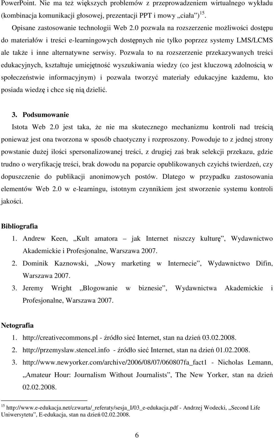 Pozwala to na rozszerzenie przekazywanych treści edukacyjnych, kształtuje umiejętność wyszukiwania wiedzy (co jest kluczową zdolnością w społeczeństwie informacyjnym) i pozwala tworzyć materiały