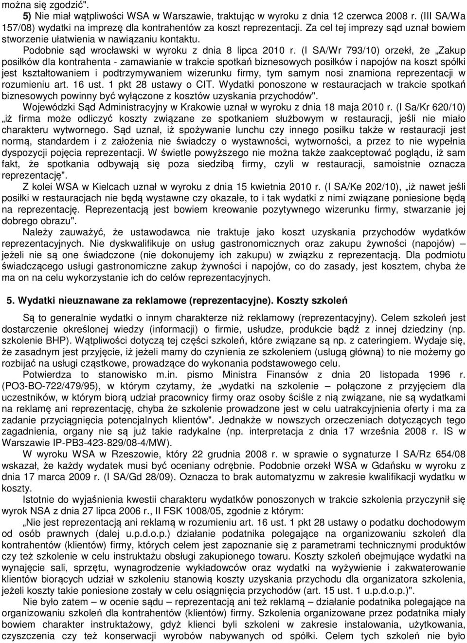 (I SA/Wr 793/10) orzekł, że Zakup posiłków dla kontrahenta - zamawianie w trakcie spotkań biznesowych posiłków i napojów na koszt spółki jest kształtowaniem i podtrzymywaniem wizerunku firmy, tym