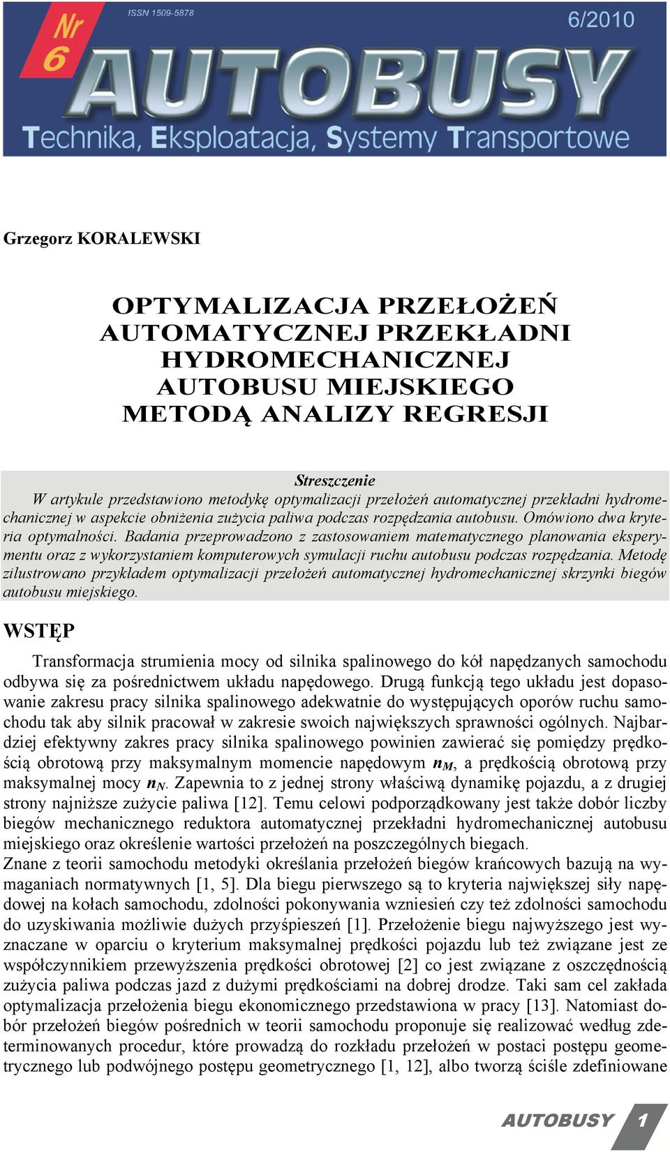 Badania przeprowadzono z zastosowaniem matematycznego planowania eksperymentu oraz z wykorzystaniem komputerowych symulacji ruchu autobusu podczas rozpędzania.