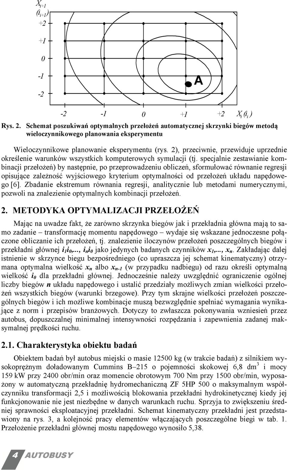 specjalnie zestawianie kombinacji przełożeń) by następnie, po przeprowadzeniu obliczeń, sformułować równanie regresji opisujące zależność wyjściowego kryterium optymalności od przełożeń układu