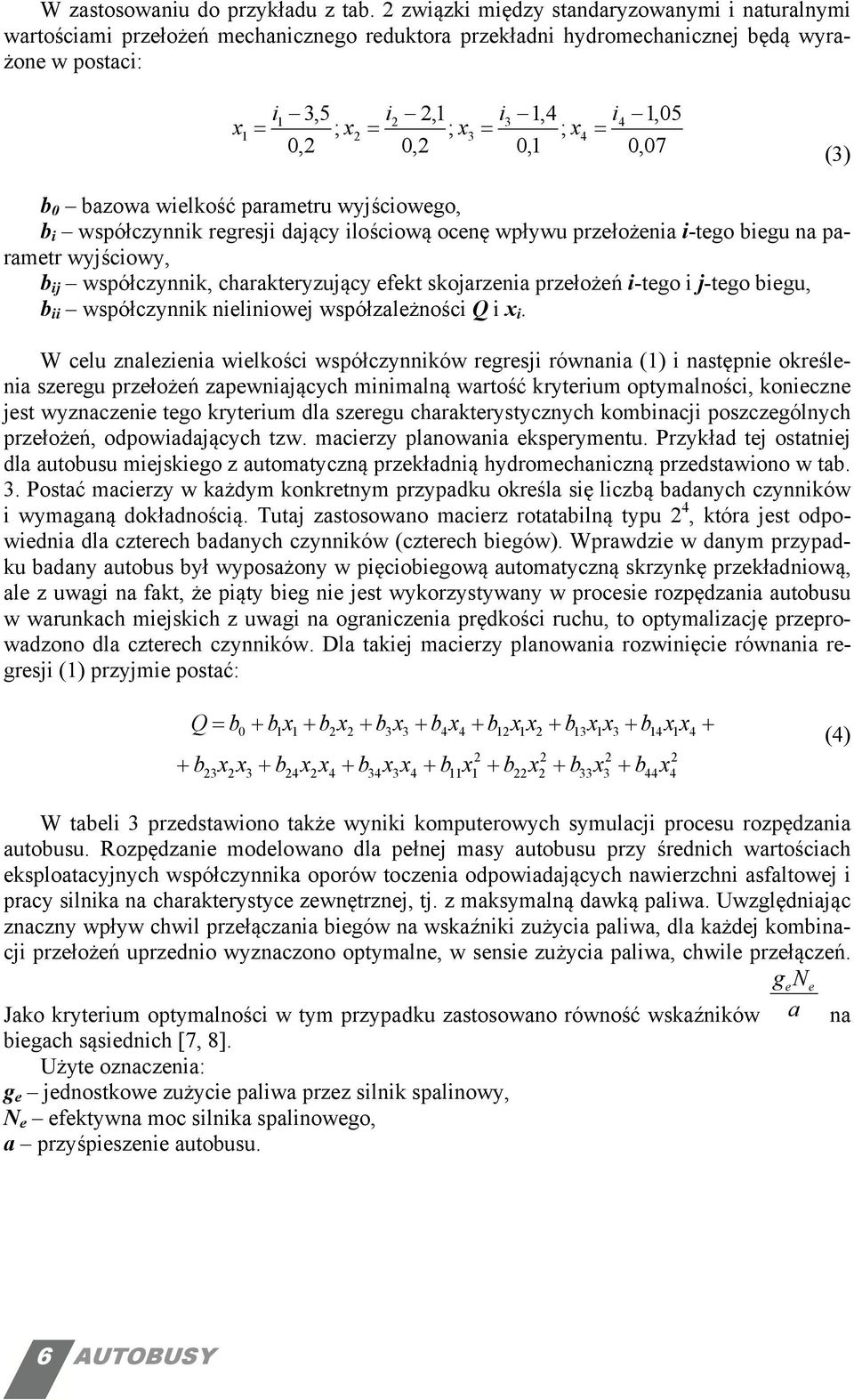 3 = 4 = 1,5,7 (3) b bazowa wielkość parametru wyjściowego, b i współczynnik regresji dający ilościową ocenę wpływu przełożenia i-tego biegu na parametr wyjściowy, b ij współczynnik, charakteryzujący