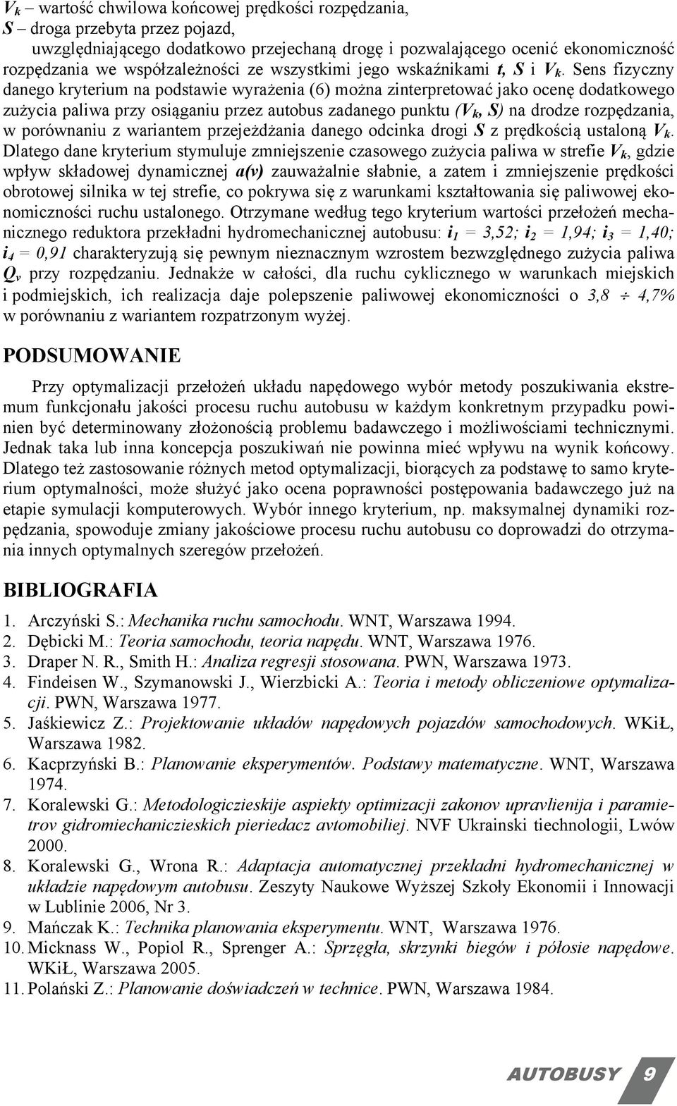 Sens fizyczny danego kryterium na podstawie wyrażenia (6) można zinterpretować jako ocenę dodatkowego zużycia paliwa przy osiąganiu przez autobus zadanego punktu (V k, S) na drodze rozpędzania, w