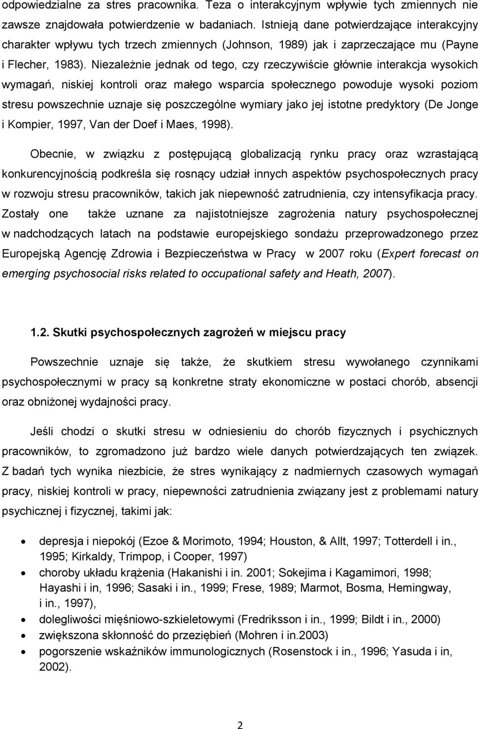 Niezależnie jednak od tego, czy rzeczywiście głównie interakcja wysokich wymagań, niskiej kontroli oraz małego wsparcia społecznego powoduje wysoki poziom stresu powszechnie uznaje się poszczególne