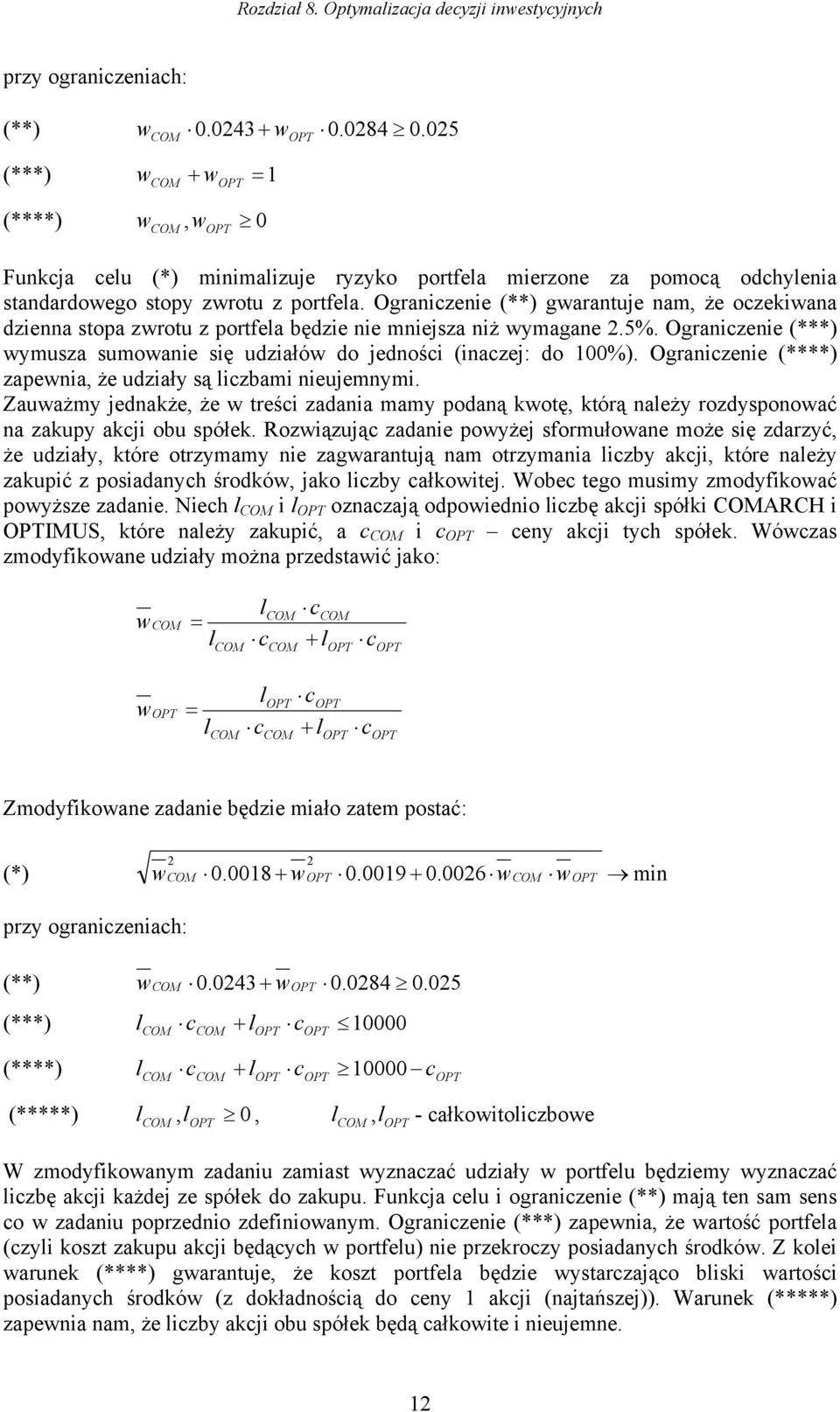 Ogranczene () gwarantuje nam, że oczekwana dzenna stopa zwrotu z portfela będze ne mnejsza nż wymagane.5%. Ogranczene () wymusza sumowane sę udzałów do jednośc (naczej: do %).