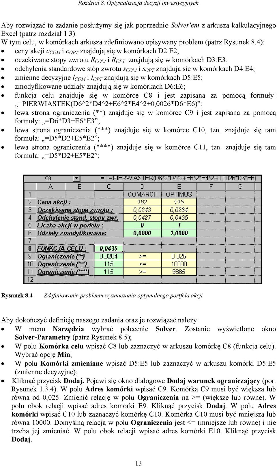 4): ceny akcj c c znajdują sę w komórkach D:E; oczekwane stopy zwrotu R R znajdują sę w komórkach D3:E3; odchylena standardowe stóp zwrotu s s znajdują sę w komórkach D4:E4; zmenne decyzyjne l l