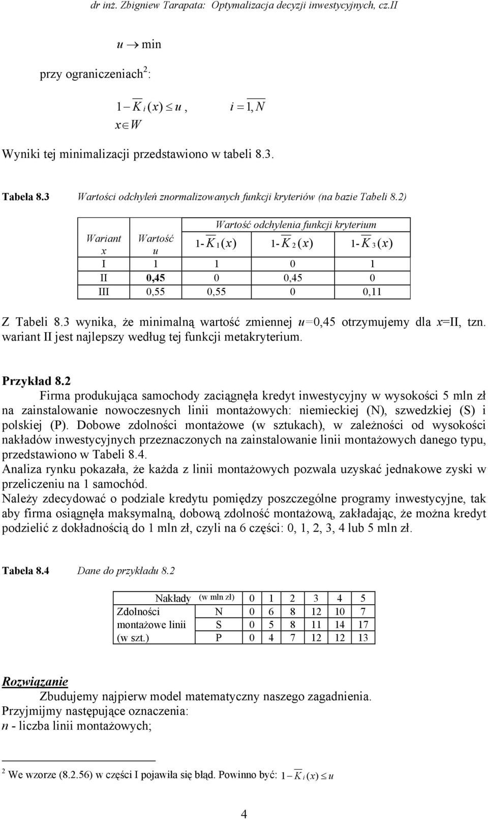 3 wynka, że mnmalną wartość zmennej u,45 otrzymujemy dla II, tzn. warant II jest najlepszy według tej funkcj metakryterum. Przykład 8.