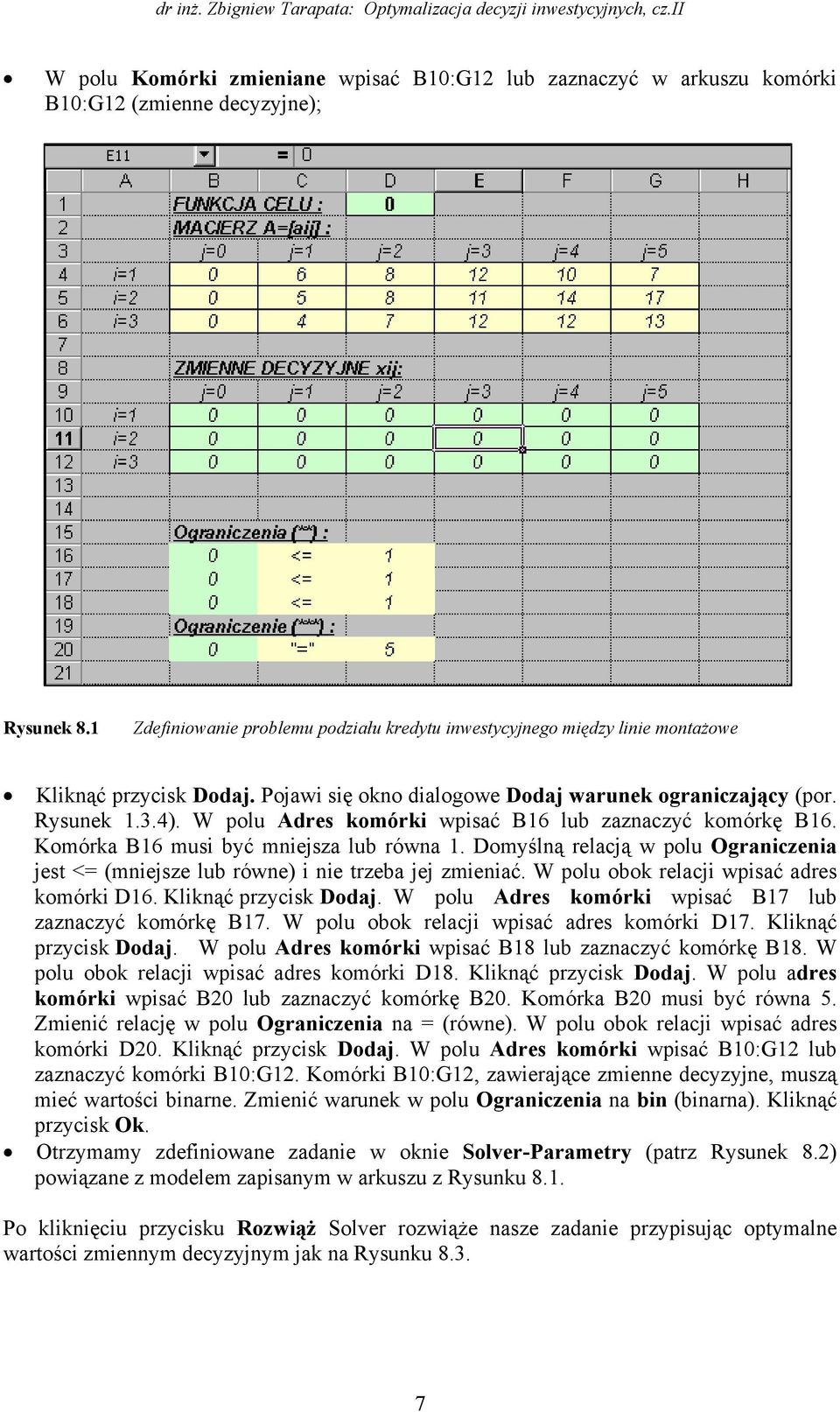 W polu Adres komórk wpsać B6 lub zaznaczyć komórkę B6. Komórka B6 mus być mnejsza lub równa. Domyślną relacją w polu Ogranczena jest < (mnejsze lub równe) ne trzeba jej zmenać.