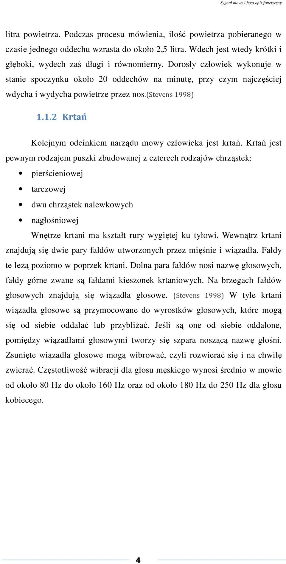 (stevens 1998) 1.1.2 Krtań Kolejnym odcinkiem narządu mowy człowieka jest krtań.